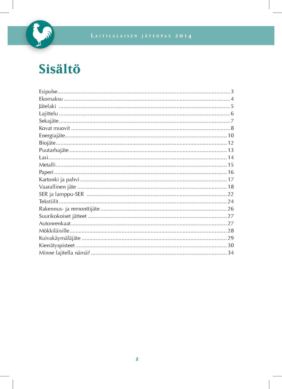 .. 16 Kartonki ja pahvi... 17 Vaarallinen jäte... 18 SER ja lamppu-ser... 22 Tekstiilit... 24 Rakennus- ja remonttijäte.