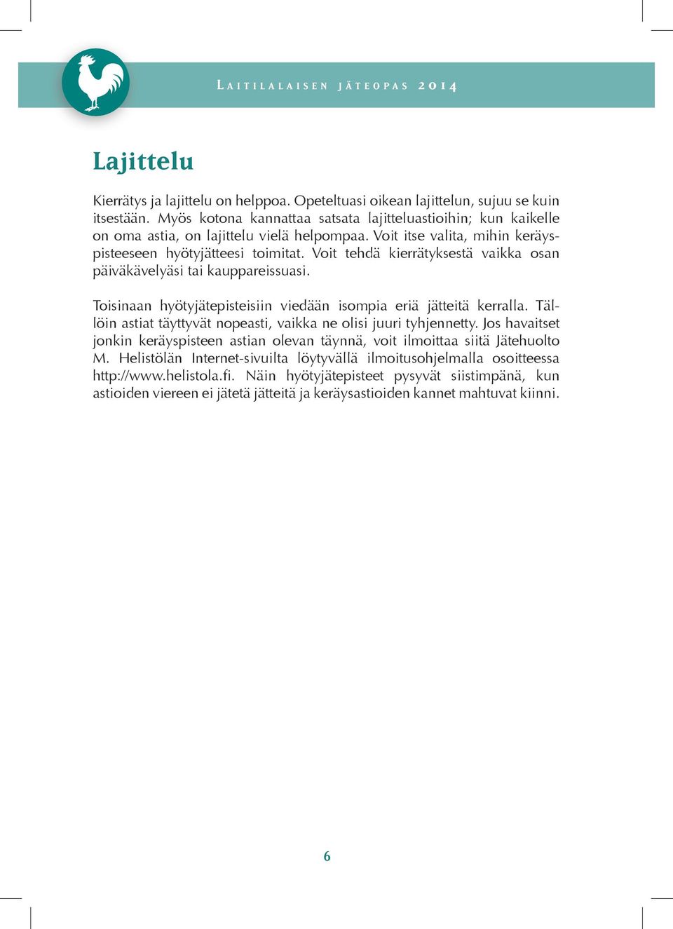 Voit tehdä kierrätyksestä vaikka osan päiväkävelyäsi tai kauppareissuasi. Toisinaan hyötyjätepisteisiin viedään isompia eriä jätteitä kerralla.