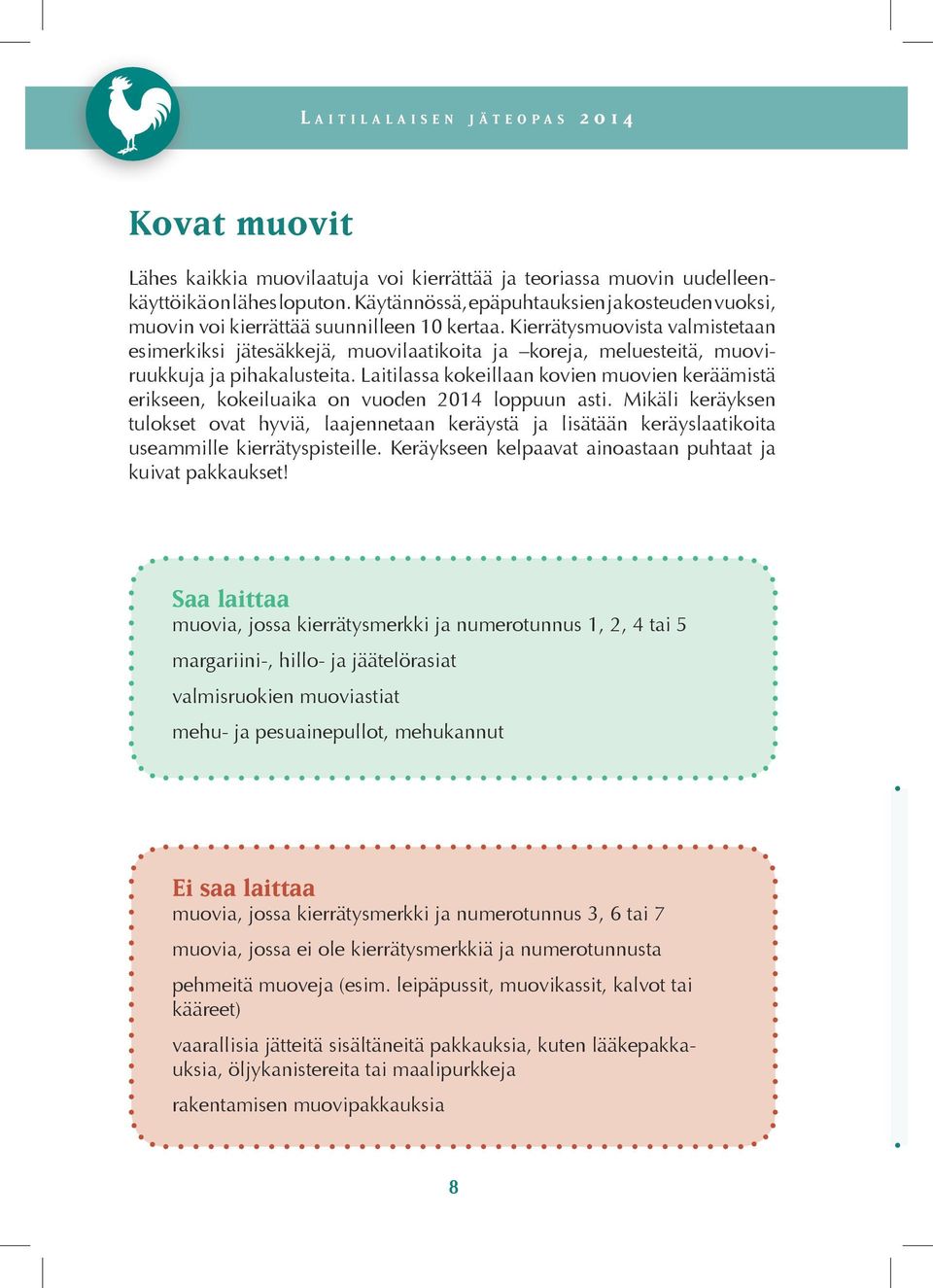 Kierrätysmuovista valmistetaan esimerkiksi jätesäkkejä, muovilaatikoita ja koreja, meluesteitä, muoviruukkuja ja pihakalusteita.