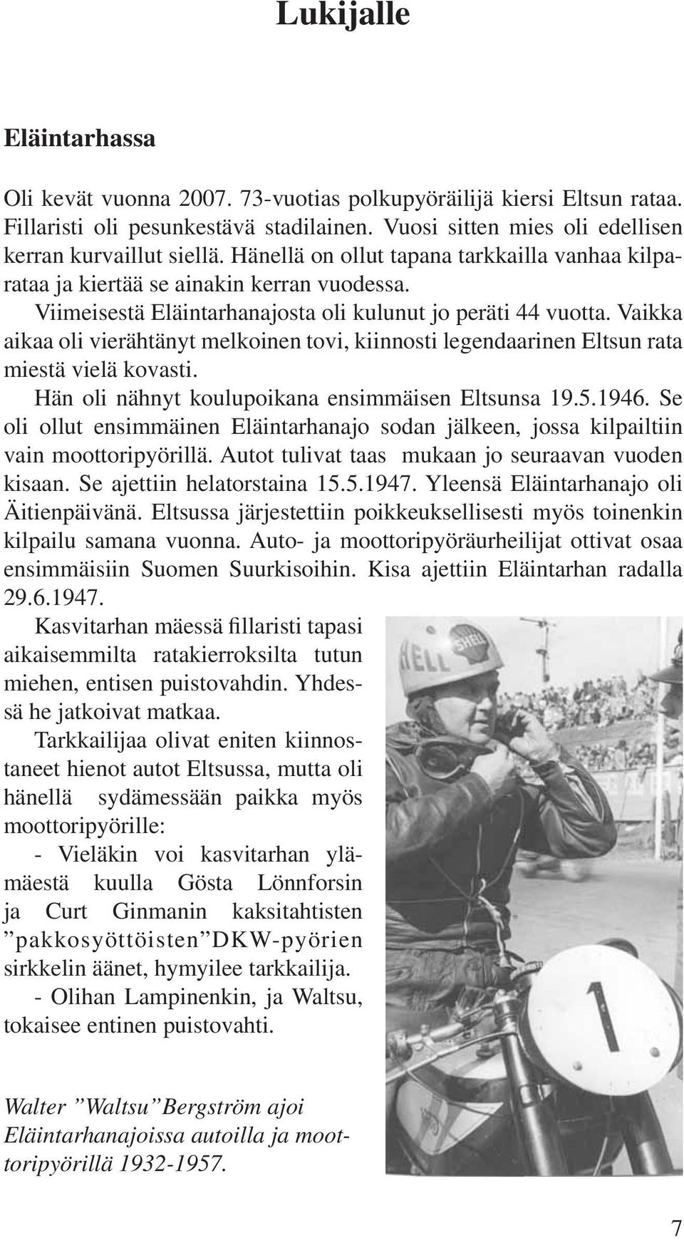 Vaikka aikaa oli vierähtänyt melkoinen tovi, kiinnosti legendaarinen Eltsun rata miestä vielä kovasti. Hän oli nähnyt koulupoikana ensimmäisen Eltsunsa 19.5.1946.