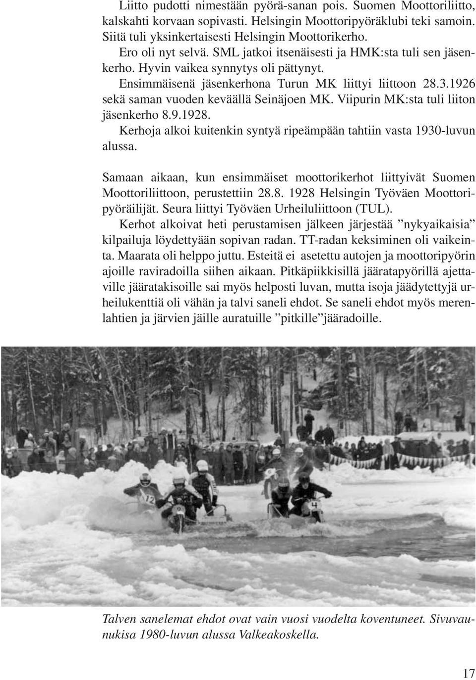 1926 sekä saman vuoden keväällä Seinäjoen MK. Viipurin MK:sta tuli liiton jäsenkerho 8.9.1928. Kerhoja alkoi kuitenkin syntyä ripeämpään tahtiin vasta 1930-luvun alussa.