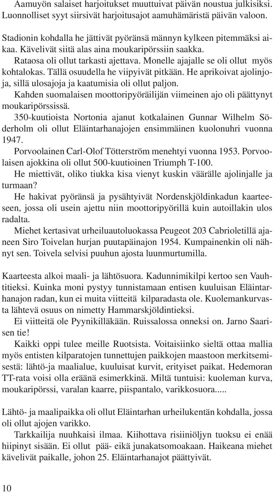 Monelle ajajalle se oli ollut myös kohtalokas. Tällä osuudella he viipyivät pitkään. He aprikoivat ajolinjoja, sillä ulosajoja ja kaatumisia oli ollut paljon.