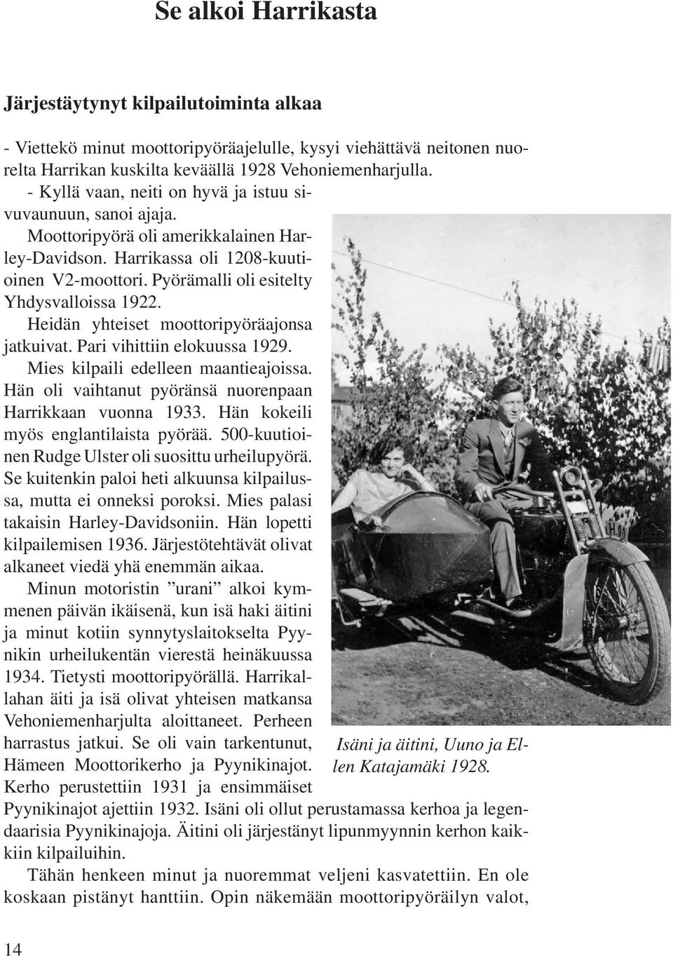 Pyörämalli oli esitelty Yhdysvalloissa 1922. Heidän yhteiset moottoripyöräajonsa jatkuivat. Pari vihittiin elokuussa 1929. Mies kilpaili edelleen maantieajoissa.