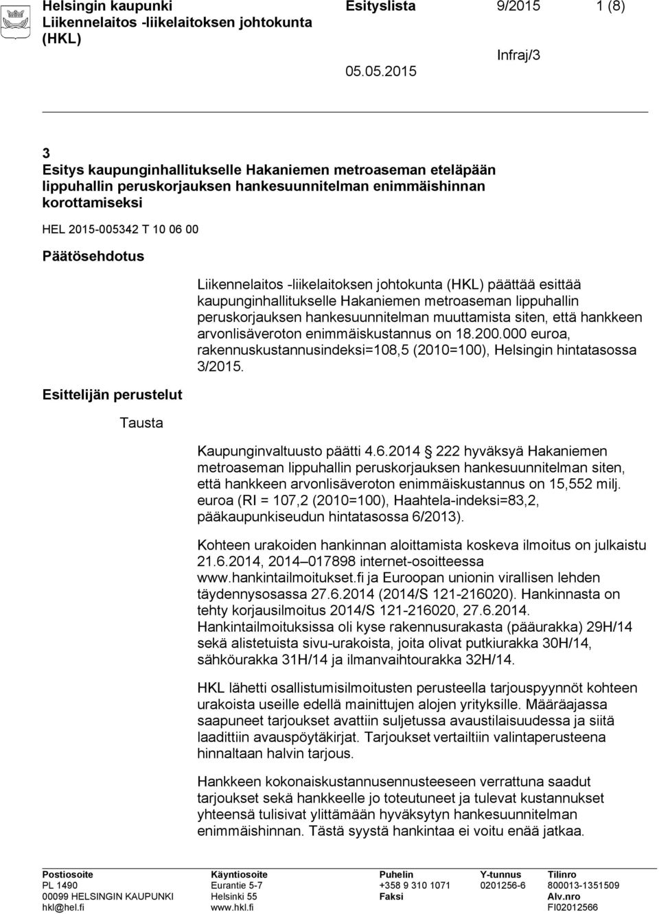 hankkeen arvonlisäveroton enimmäiskustannus on 18.200.000 euroa, rakennuskustannusindeksi=108,5 (2010=100), Helsingin hintatasossa 3/2015. Kaupunginvaltuusto päätti 4.6.