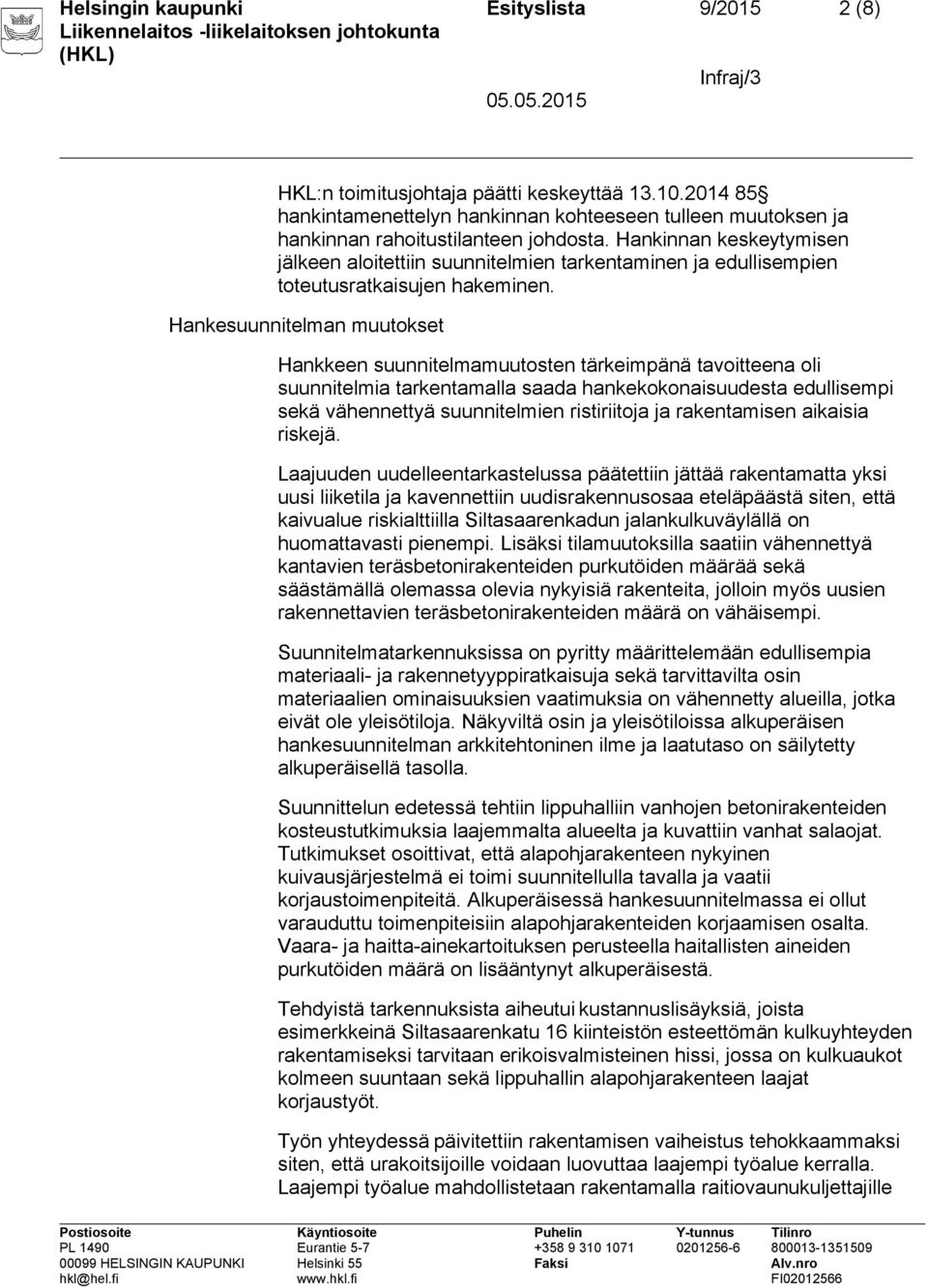 Hankesuunnitelman muutokset Hankkeen suunnitelmamuutosten tärkeimpänä tavoitteena oli suunnitelmia tarkentamalla saada hankekokonaisuudesta edullisempi sekä vähennettyä suunnitelmien ristiriitoja ja