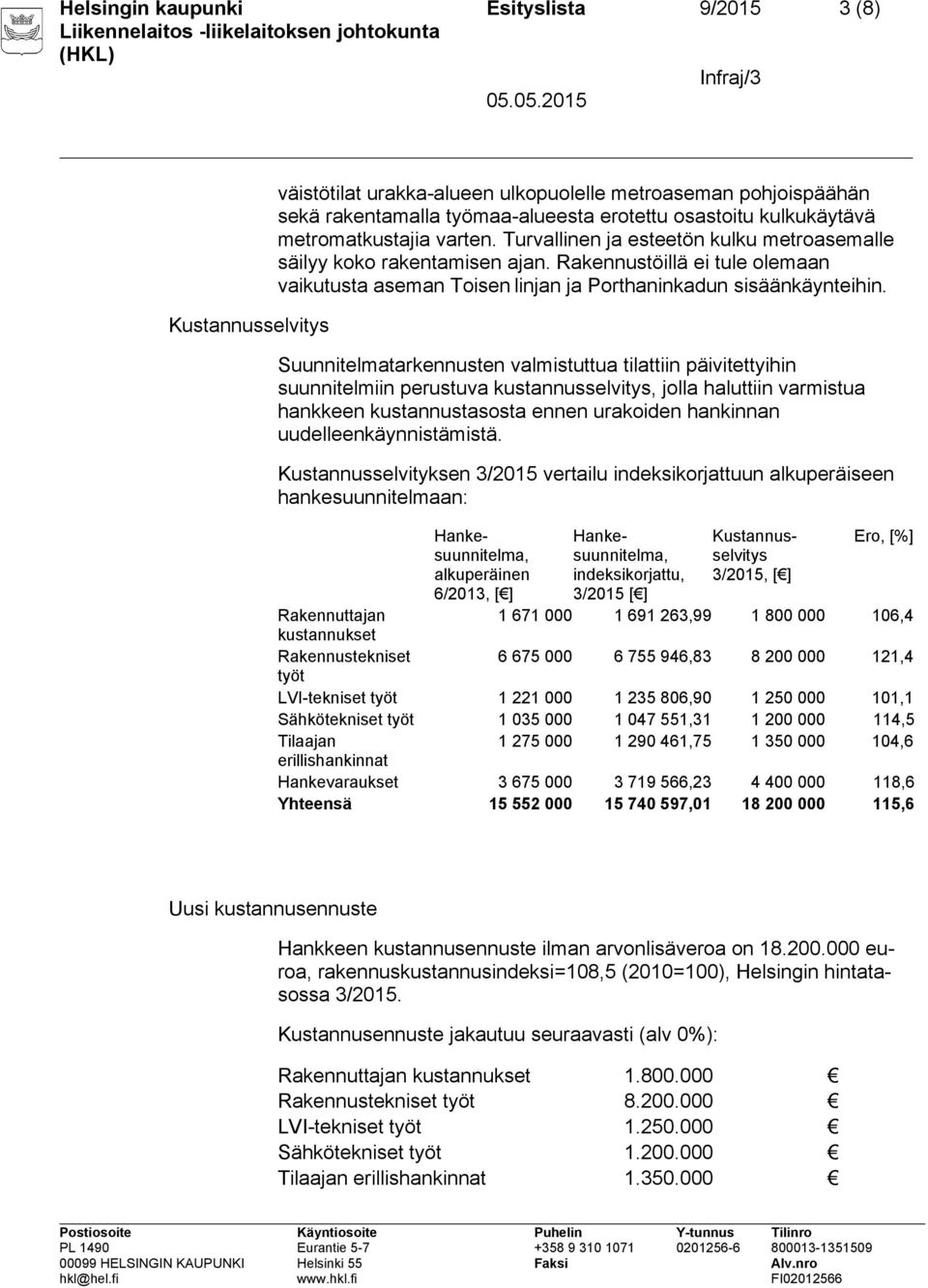 Suunnitelmatarkennusten valmistuttua tilattiin päivitettyihin suunnitelmiin perustuva kustannusselvitys, jolla haluttiin varmistua hankkeen kustannustasosta ennen urakoiden hankinnan