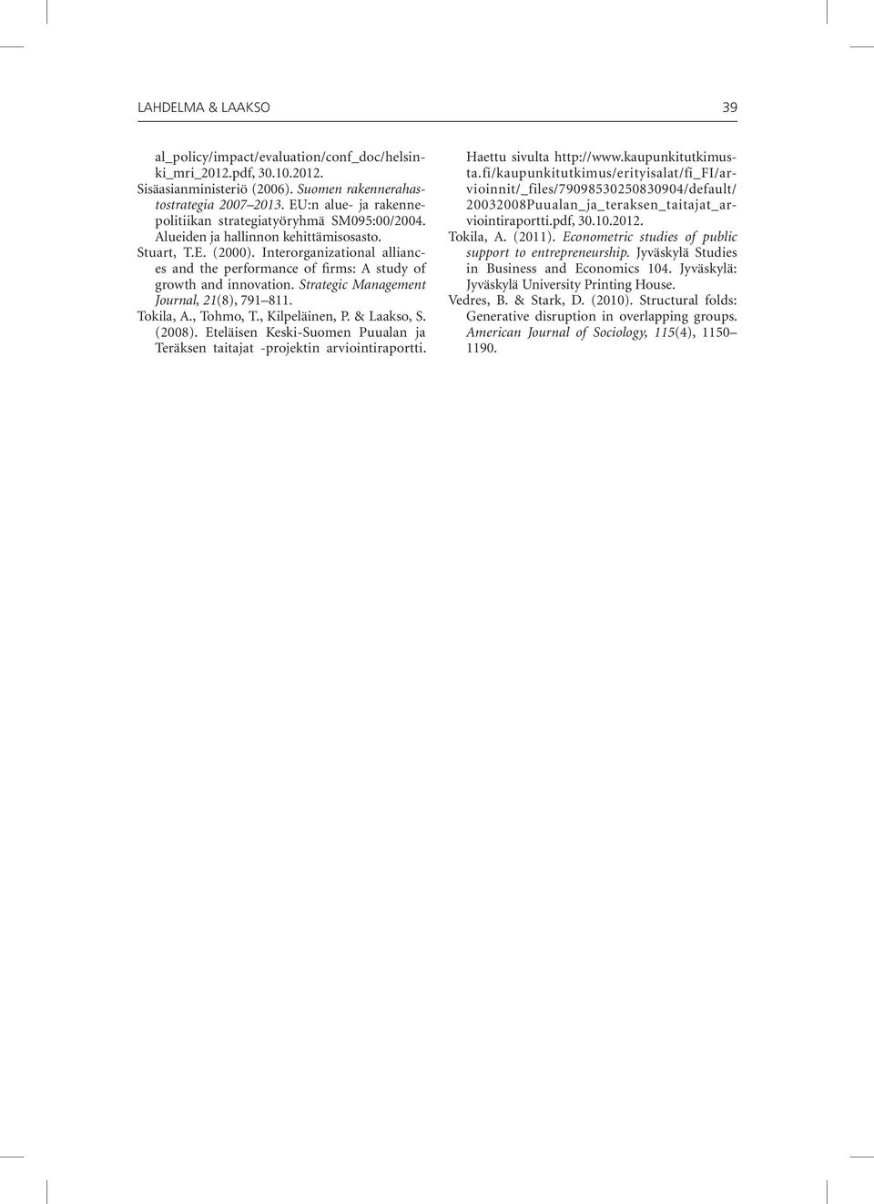 Interorganizational alliances and the performance of firms: A study of growth and innovation. Strategic Management Journal, 21(8), 791 811. Tokila, A., Tohmo, T., Kilpeläinen, P. & Laakso, S. (2008).