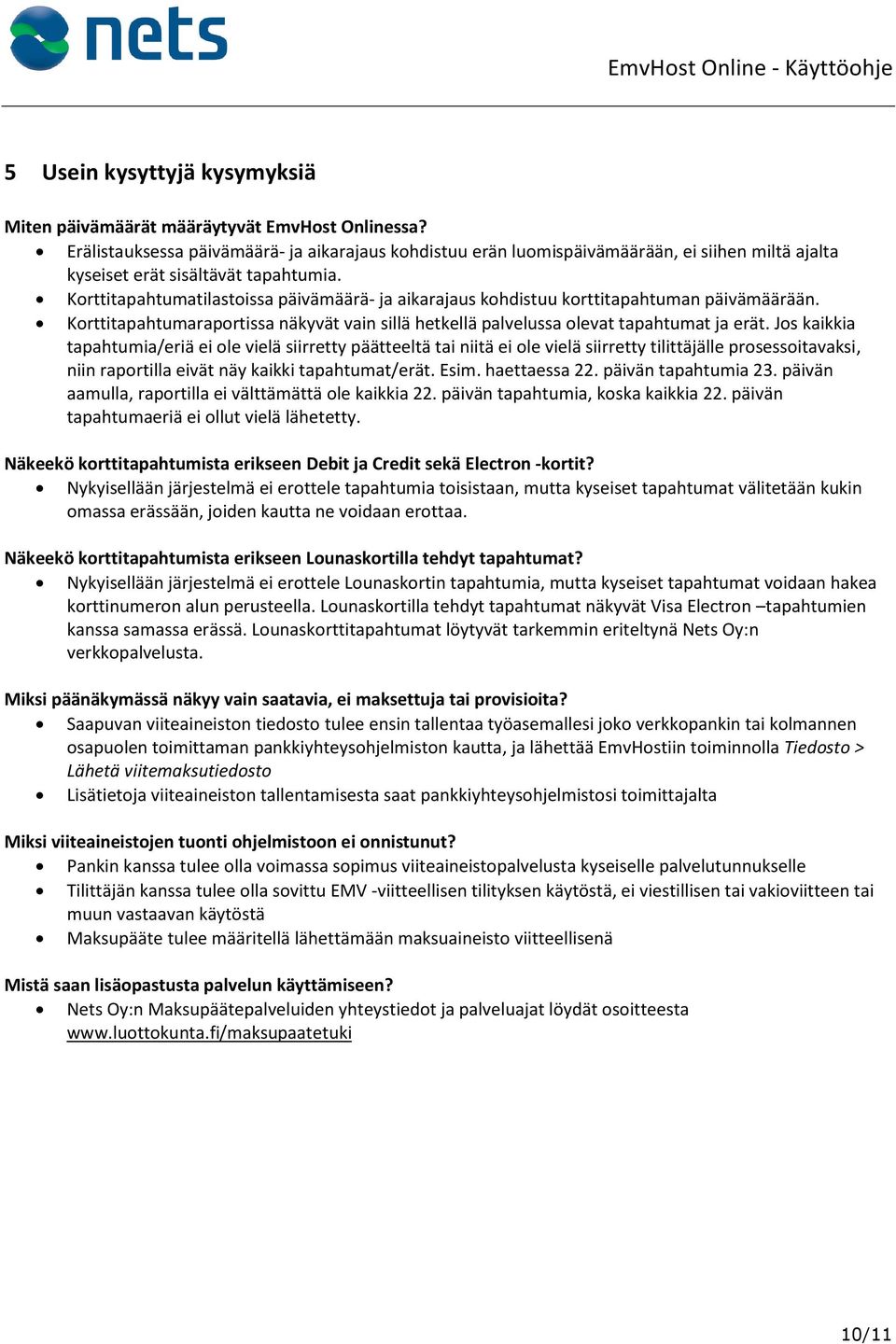 Korttitapahtumatilastoissa päivämäärä- ja aikarajaus kohdistuu korttitapahtuman päivämäärään. Korttitapahtumaraportissa näkyvät vain sillä hetkellä palvelussa olevat tapahtumat ja erät.