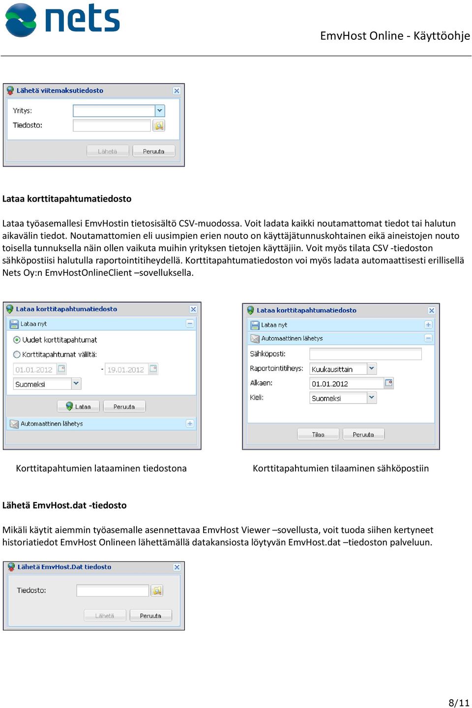 Voit myös tilata CSV -tiedoston sähköpostiisi halutulla raportointitiheydellä. Korttitapahtumatiedoston voi myös ladata automaattisesti erillisellä Nets Oy:n EmvHostOnlineClient sovelluksella.