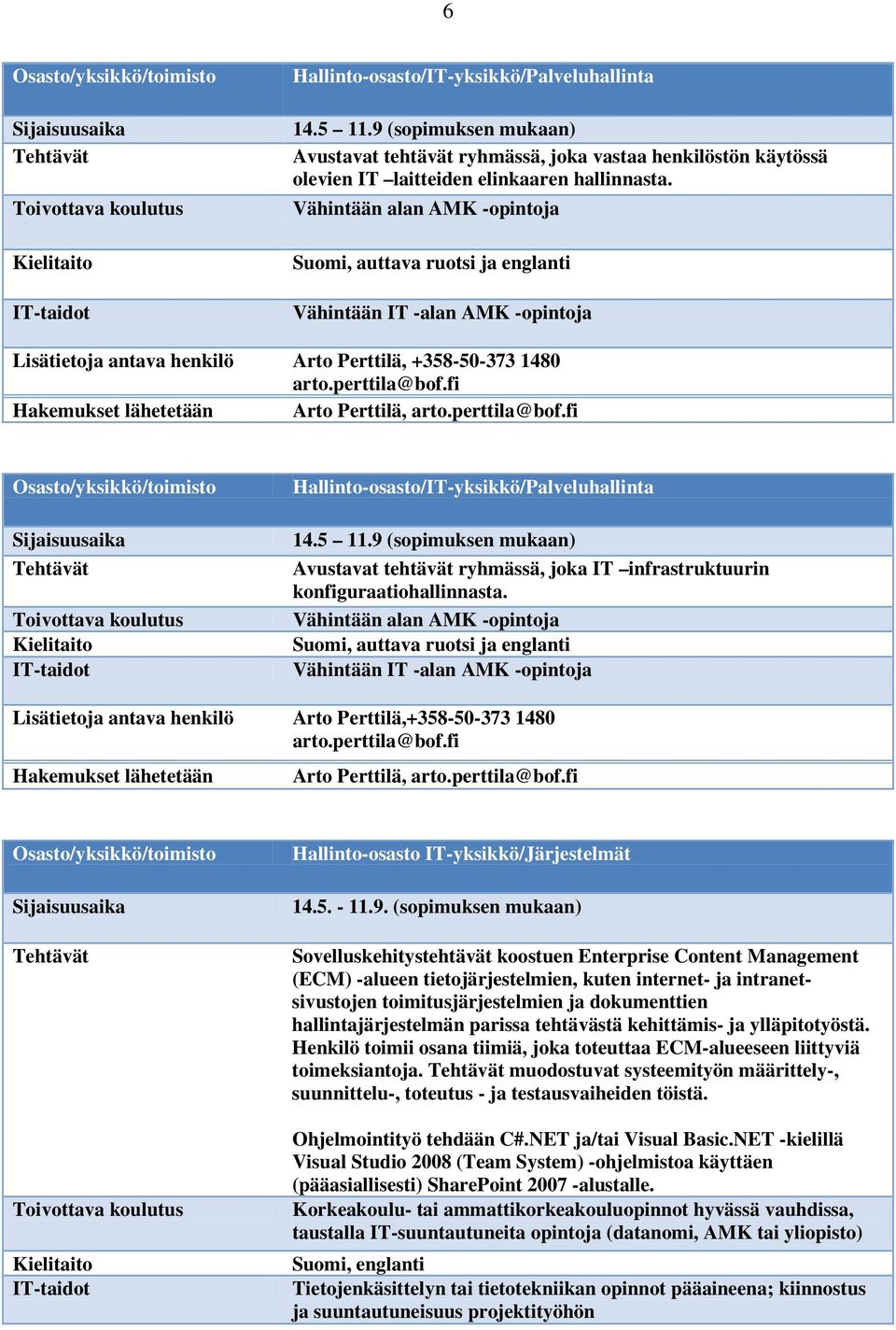 perttila@bof.fi Hallinto-osasto/IT-yksikkö/Palveluhallinta 14.5 11.9 (sopimuksen mukaan) Avustavat tehtävät ryhmässä, joka IT infrastruktuurin konfiguraatiohallinnasta.