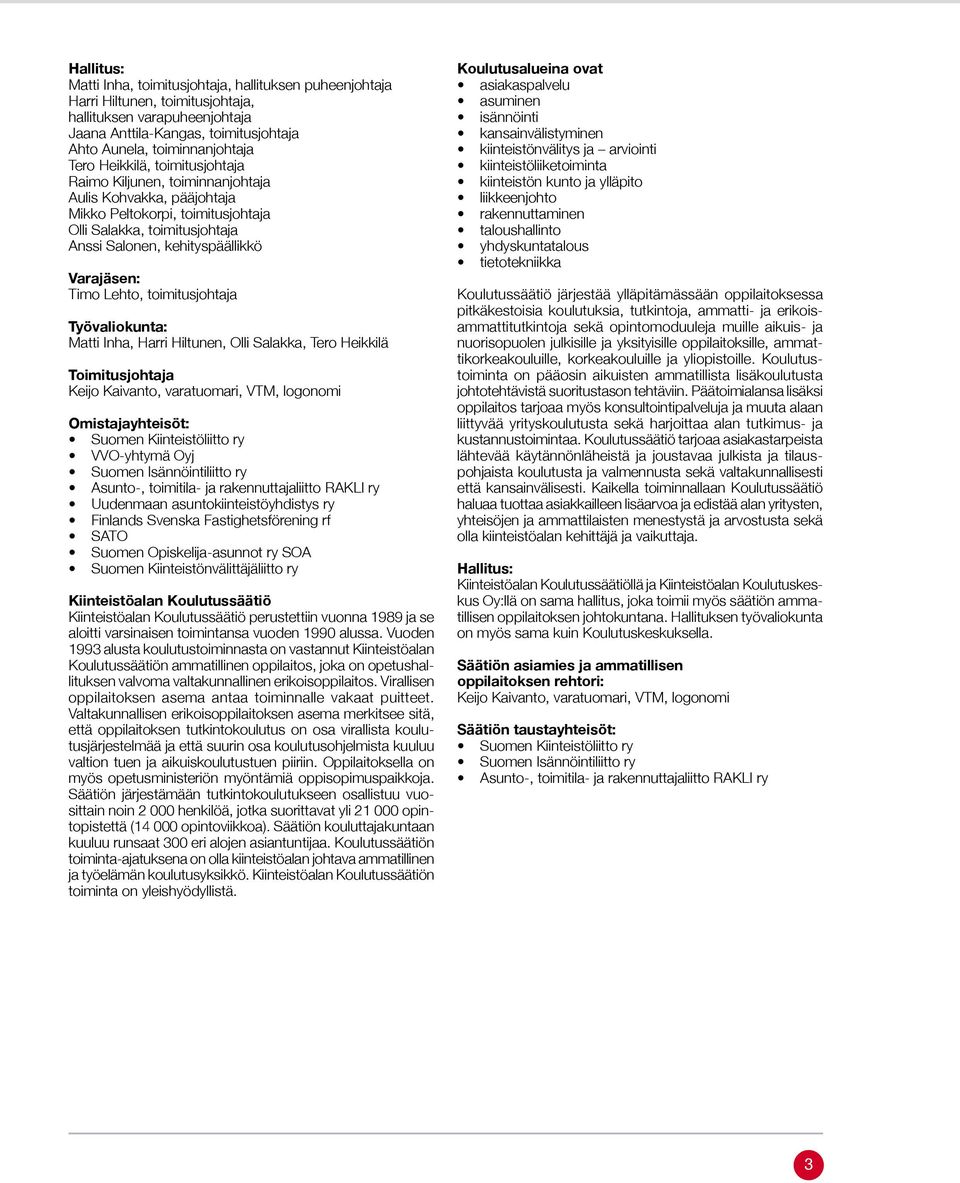 Timo Lehto, toimitusjohtaja Työvaliokunta: Matti Inha, Harri Hiltunen, Olli Salakka, Tero Heikkilä Toimitusjohtaja Keijo Kaivanto, varatuomari, VTM, logonomi Omistajayhteisöt: Suomen Kiinteistöliitto