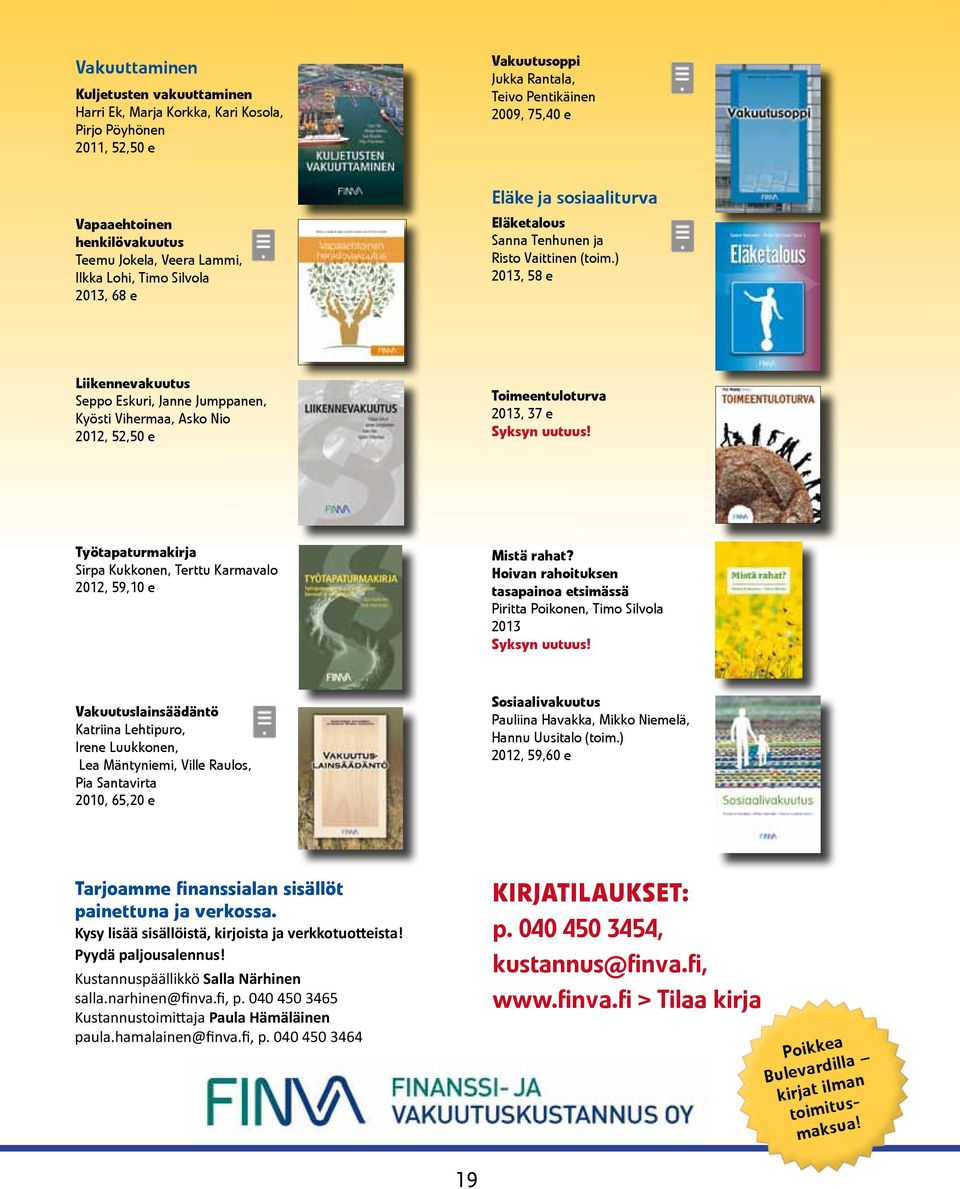 ) 2013, 58 e Liikennevakuutus Seppo Eskuri, Janne Jumppanen, Kyösti Vihermaa, Asko Nio 2012, 52,50 e Toimeentuloturva 2013, 37 e Syksyn uutuus!