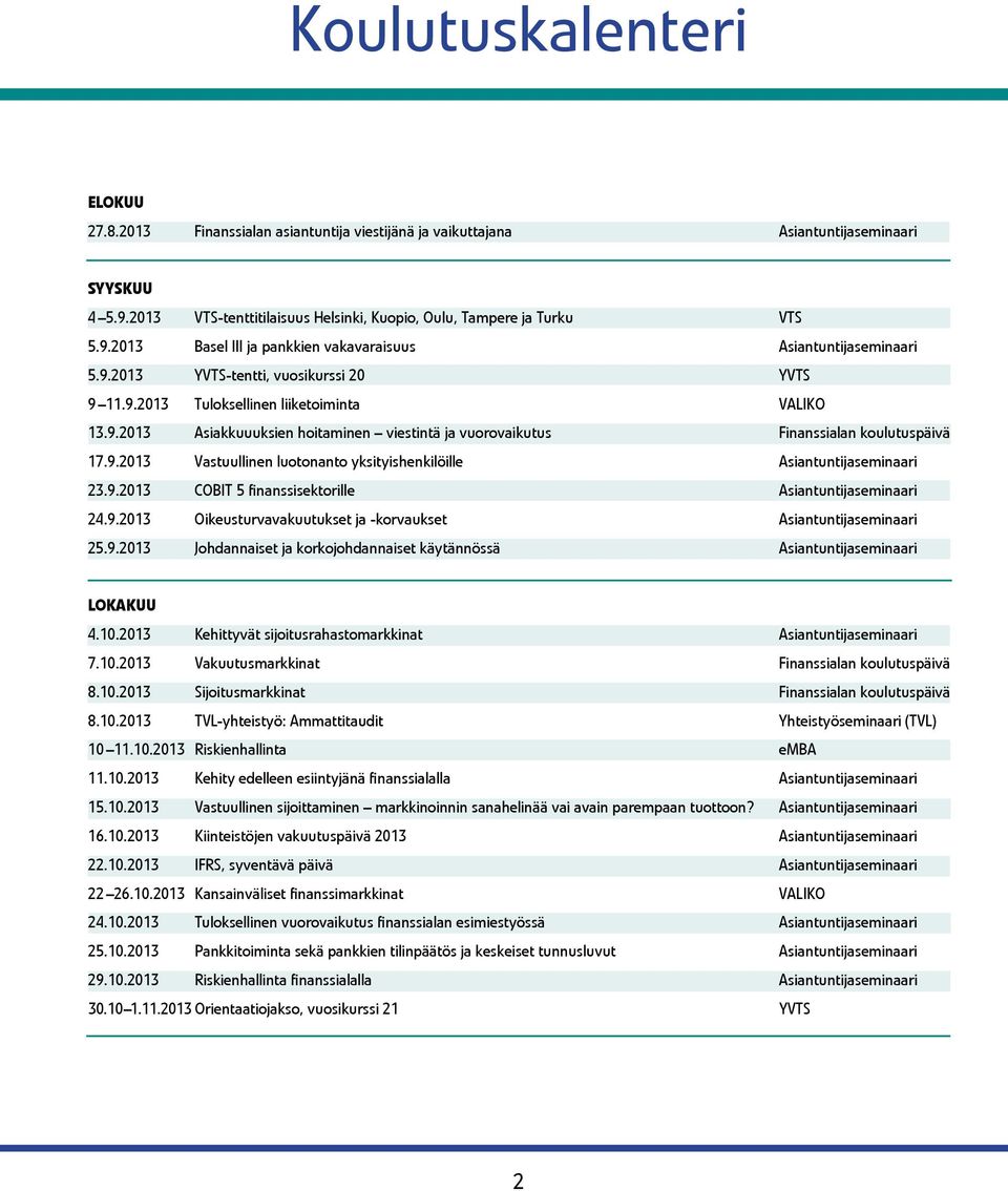 9.2013 COBIT 5 finanssisektorille Asiantuntijaseminaari 24.9.2013 Oikeusturvavakuutukset ja -korvaukset Asiantuntijaseminaari 25.9.2013 Johdannaiset ja korkojohdannaiset käytännössä Asiantuntijaseminaari Lokakuu 4.