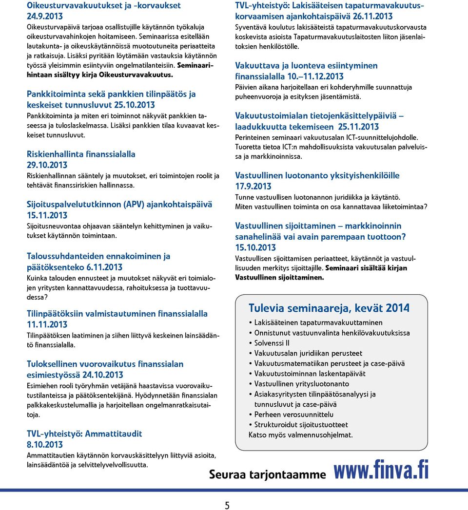 Seminaarihintaan sisältyy kirja Oikeusturvavakuutus. Pankkitoiminta sekä pankkien tilinpäätös ja keskeiset tunnusluvut 25.10.