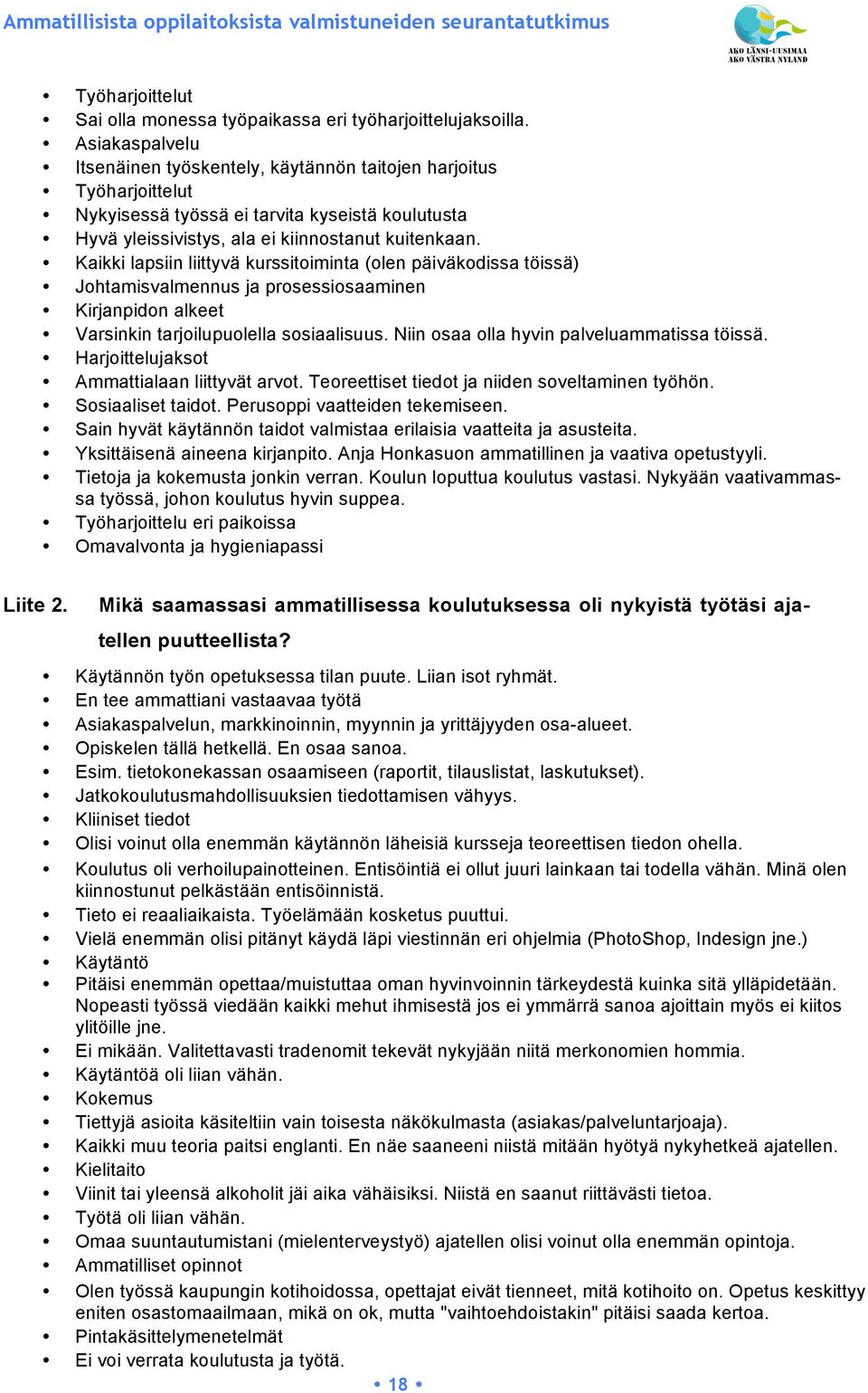 Kaikki lapsiin liittyvä kurssitoiminta (olen päiväkodissa töissä) Johtamisvalmennus ja prosessiosaaminen Kirjanpidon alkeet Varsinkin tarjoilupuolella sosiaalisuus.