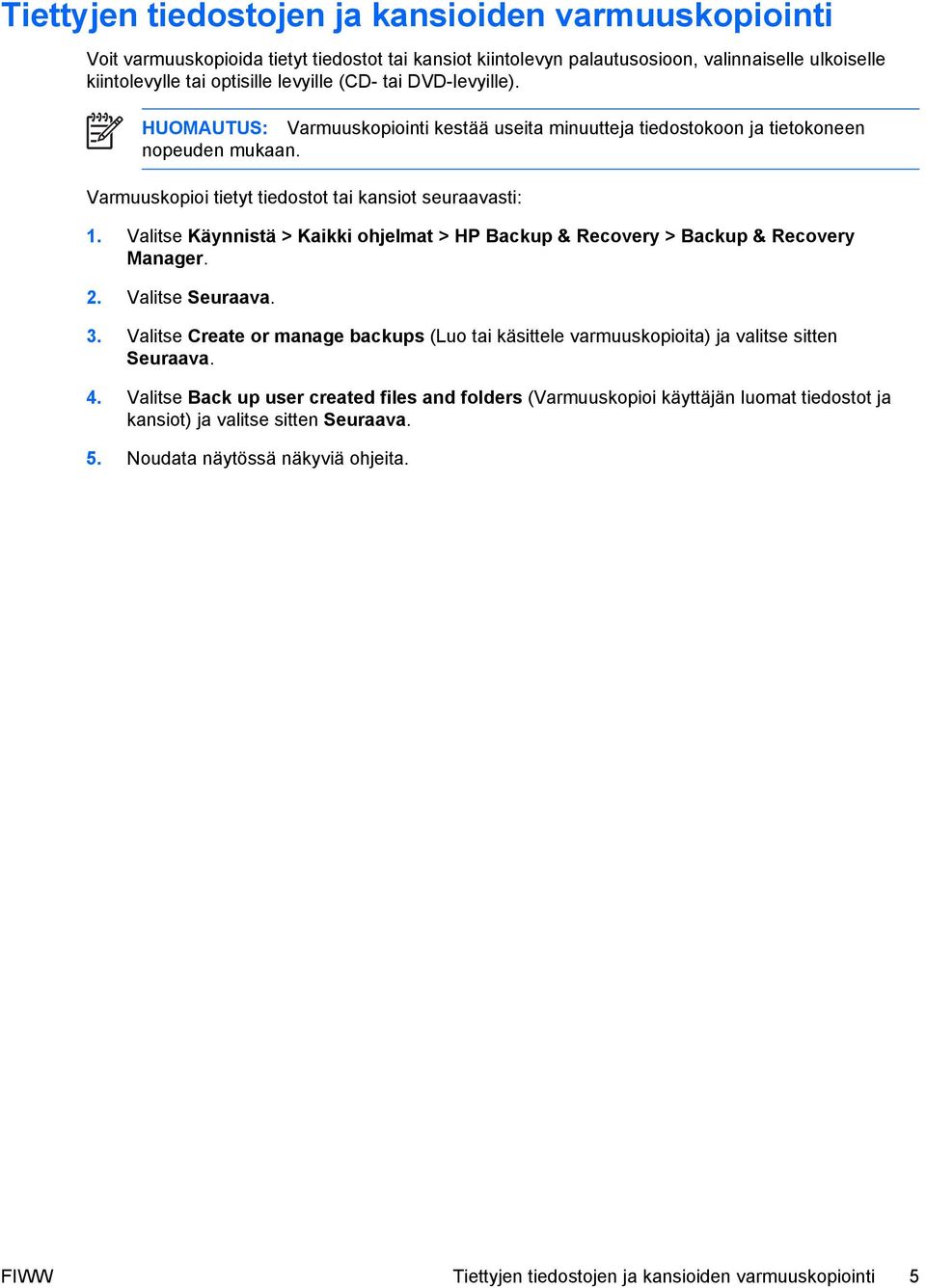 Valitse Käynnistä > Kaikki ohjelmat > HP Backup & Recovery > Backup & Recovery Manager. 2. Valitse Seuraava. 3.