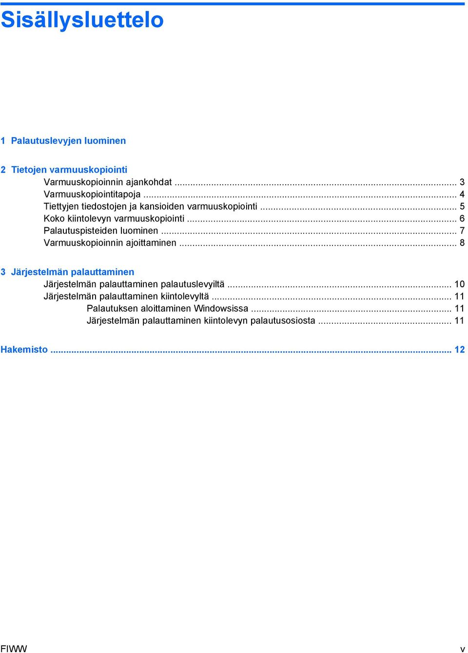 .. 7 Varmuuskopioinnin ajoittaminen... 8 3 Järjestelmän palauttaminen Järjestelmän palauttaminen palautuslevyiltä.