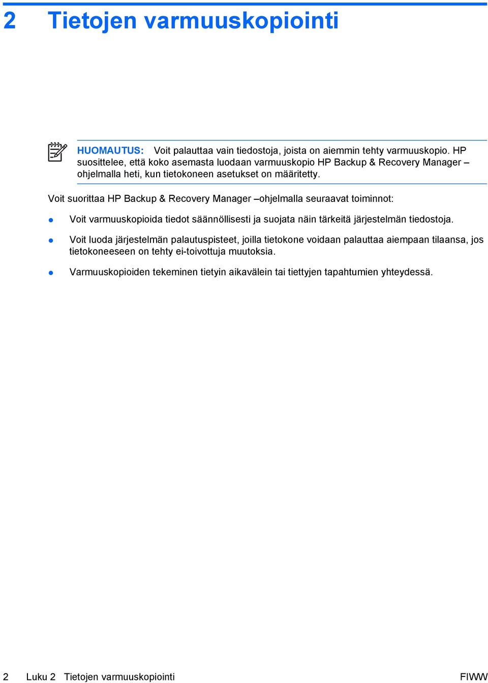 Voit suorittaa HP Backup & Recovery Manager ohjelmalla seuraavat toiminnot: Voit varmuuskopioida tiedot säännöllisesti ja suojata näin tärkeitä järjestelmän tiedostoja.