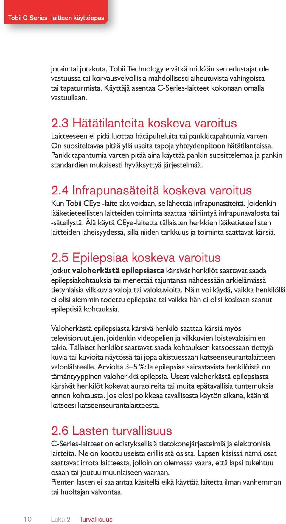 On suositeltavaa pitää yllä useita tapoja yhteydenpitoon hätätilanteissa. Pankkitapahtumia varten pitää aina käyttää pankin suosittelemaa ja pankin standardien mukaisesti hyväksyttyä järjestelmää. 2.