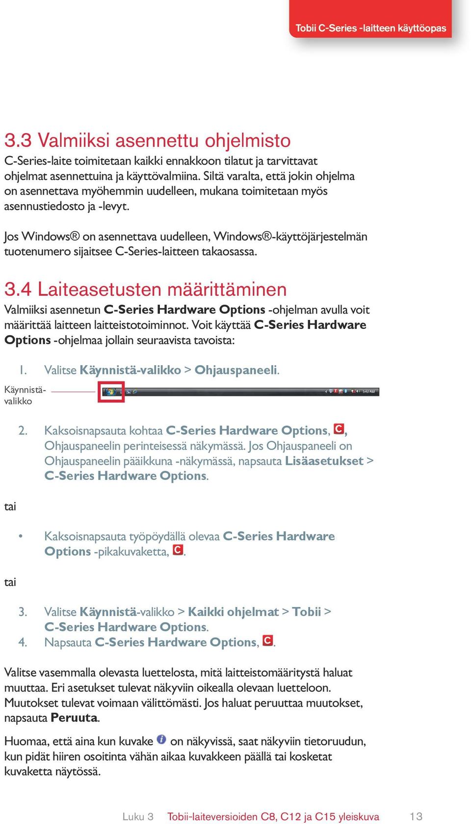 Jos Windows on asennettava uudelleen, Windows -käyttöjärjestelmän tuotenumero sijaitsee C-Series-laitteen takaosassa. 3.