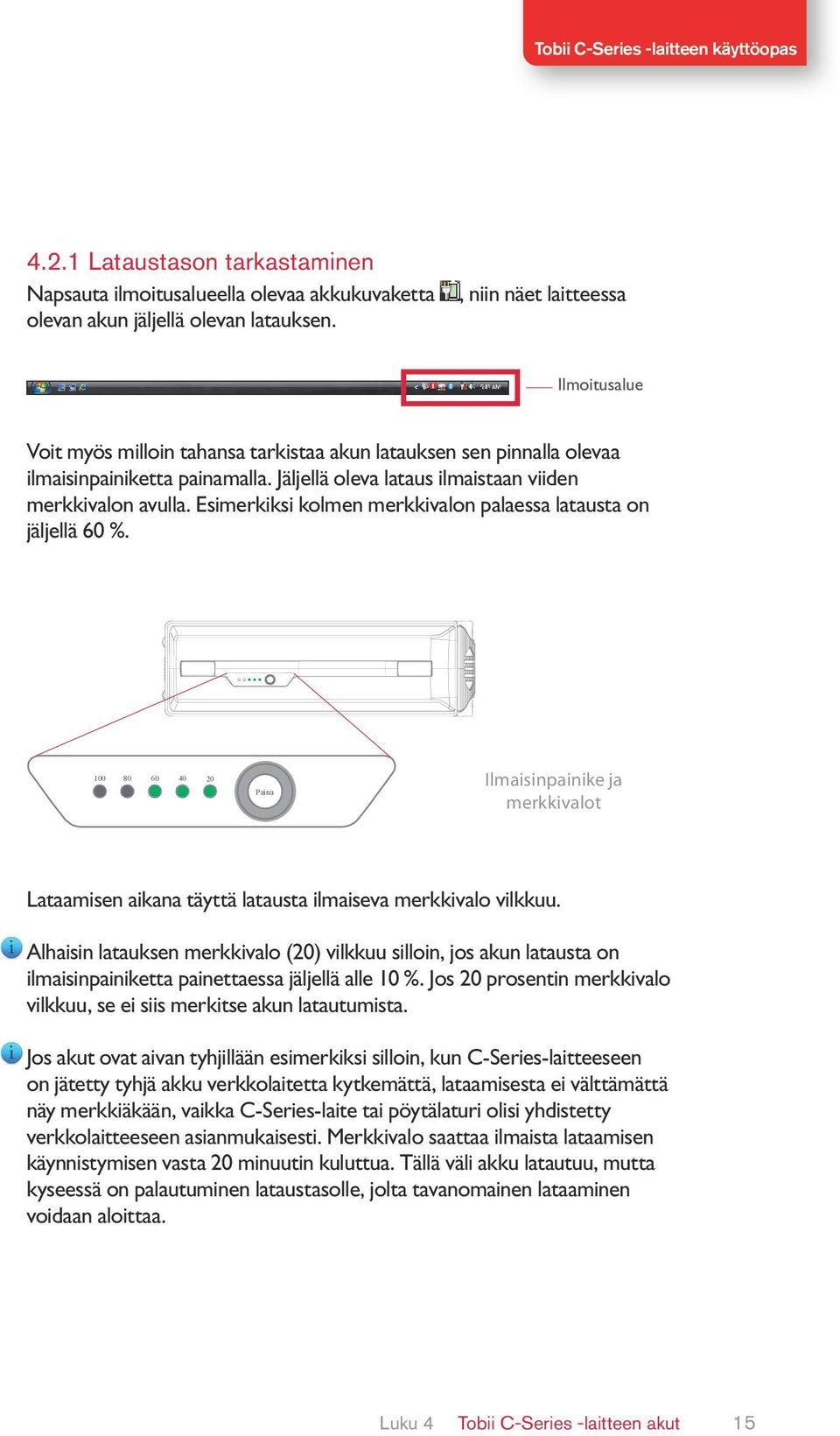 Esimerkiksi kolmen merkkivalon palaessa latausta on jäljellä 60 %. 100 80 60 40 20 Paina Ilmaisinpainike ja merkkivalot Lataamisen aikana täyttä latausta ilmaiseva merkkivalo vilkkuu.