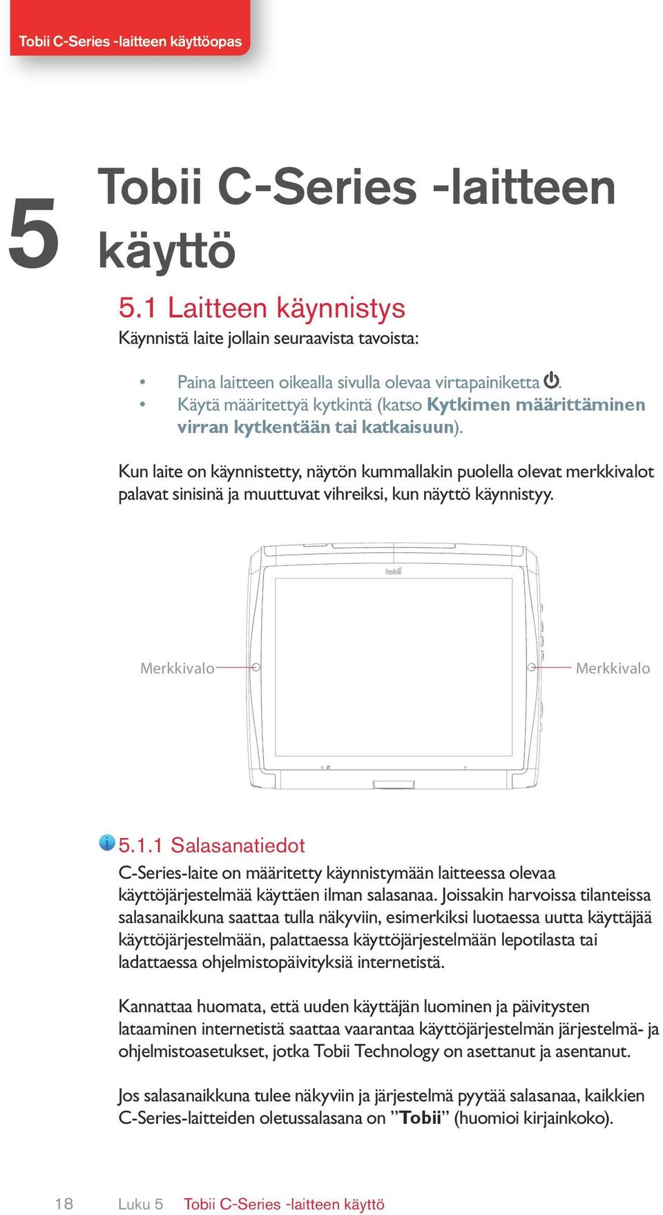 Kun laite on käynnistetty, näytön kummallakin puolella olevat merkkivalot palavat sinisinä ja muuttuvat vihreiksi, kun näyttö käynnistyy. Merkkivalo Merkkivalo 5.1.