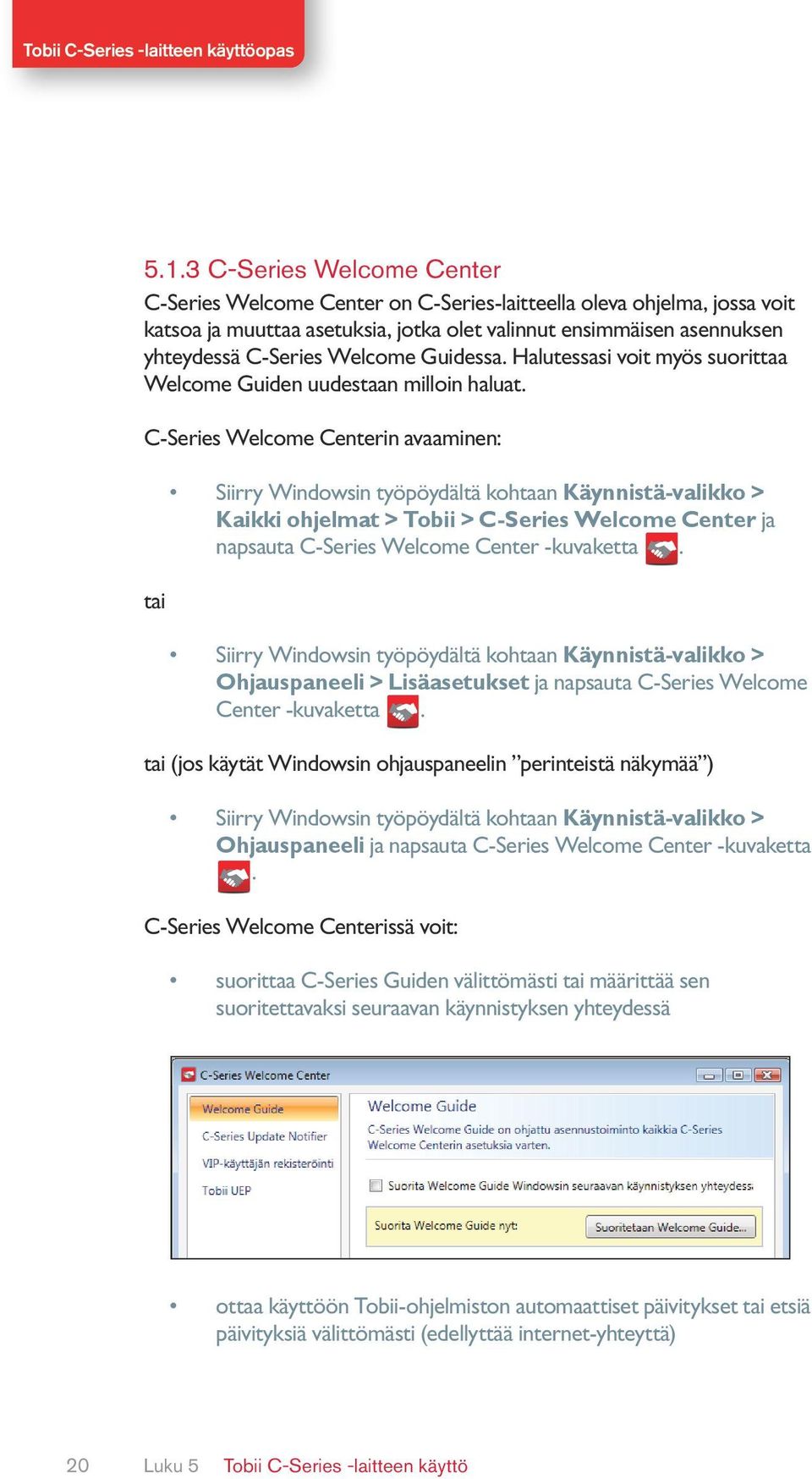 C-Series Welcome Centerin avaaminen: tai Siirry Windowsin työpöydältä kohtaan Käynnistä-valikko > Kaikki ohjelmat > Tobii > C-Series Welcome Center ja napsauta C-Series Welcome Center -kuvaketta.