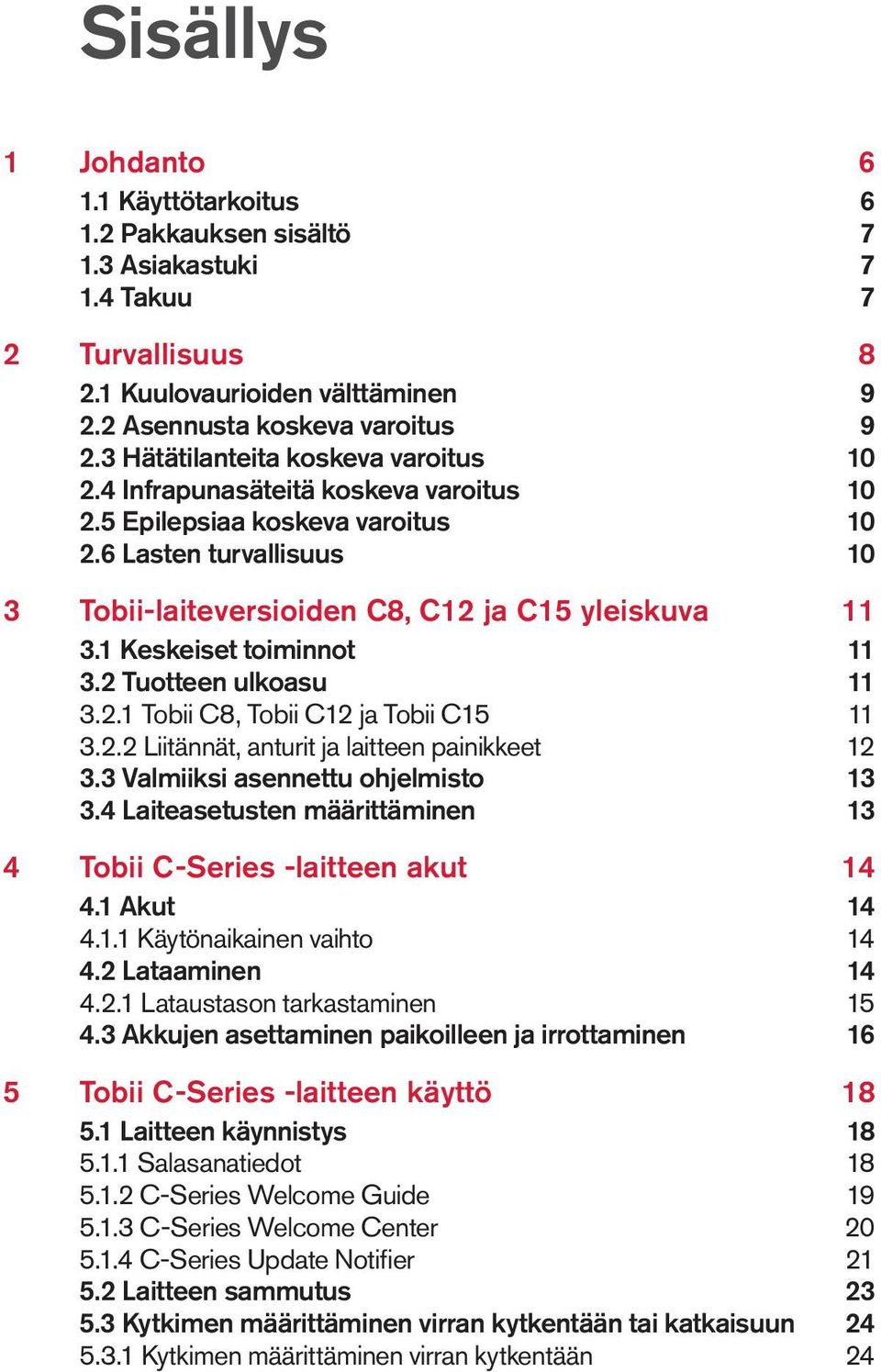 1 Keskeiset toiminnot 11 3.2 Tuotteen ulkoasu 11 3.2.1 Tobii C8, Tobii C12 ja Tobii C15 11 3.2.2 Liitännät, anturit ja laitteen painikkeet 12 3.3 Valmiiksi asennettu ohjelmisto 13 3.