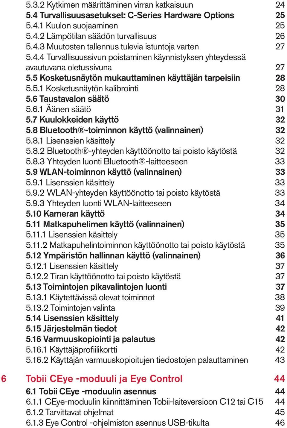 6 Taustavalon säätö 30 5.6.1 Äänen säätö 31 5.7 Kuulokkeiden käyttö 32 5.8 Bluetooth -toiminnon käyttö (valinnainen) 32 5.8.1 Lisenssien käsittely 32 5.8.2 Bluetooth -yhteyden käyttöönotto tai poisto käytöstä 32 5.