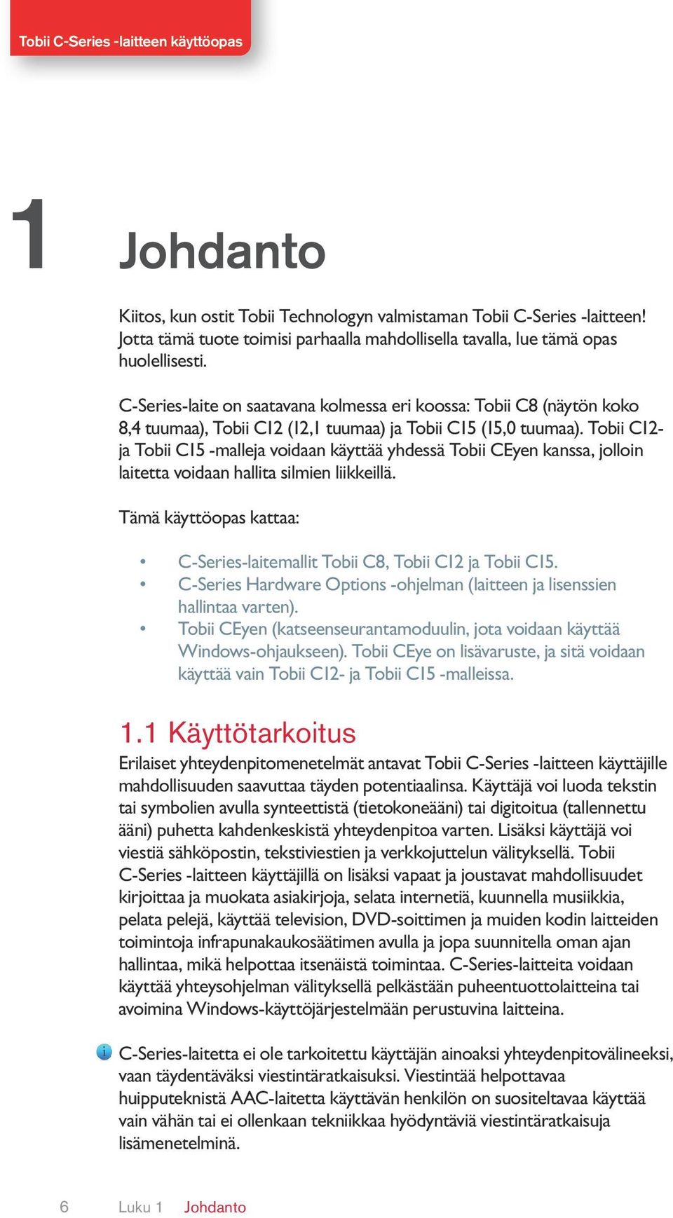 Tobii C12- ja Tobii C15 -malleja voidaan käyttää yhdessä Tobii CEyen kanssa, jolloin laitetta voidaan hallita silmien liikkeillä.