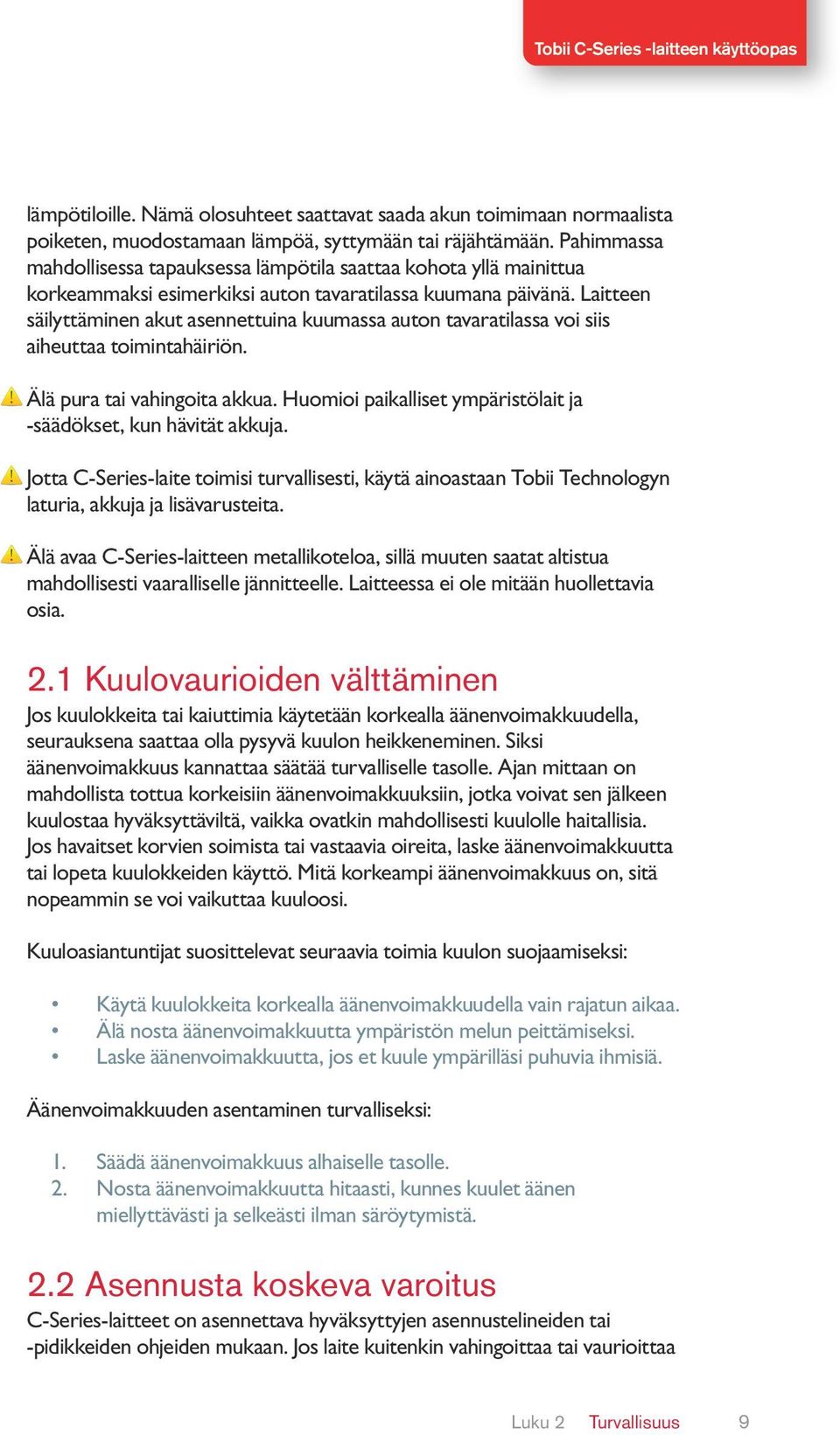 Laitteen säilyttäminen akut asennettuina kuumassa auton tavaratilassa voi siis aiheuttaa toimintahäiriön. Älä pura tai vahingoita akkua.