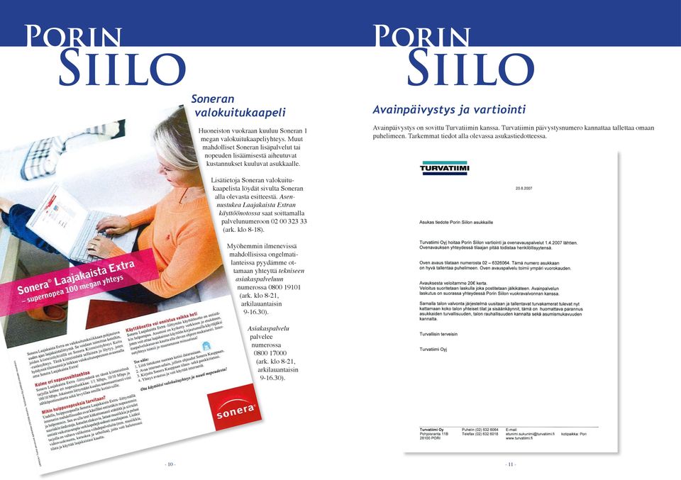 Lisätietoja Soneran valokuitukaapelista löydät sivulta Soneran alla olevasta esitteestä. Asennustukea Laajakaista Extran käyttöönotossa saat soittamalla palvelunumeroon 02 00 323 33 (ark. klo 8-18).