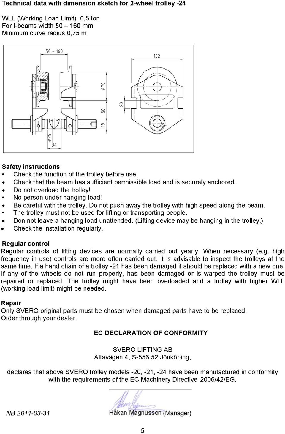 Do not push away the trolley with high speed along the beam. The trolley must not be used for lifting or transporting people. Don not leave a hanging load unattended.