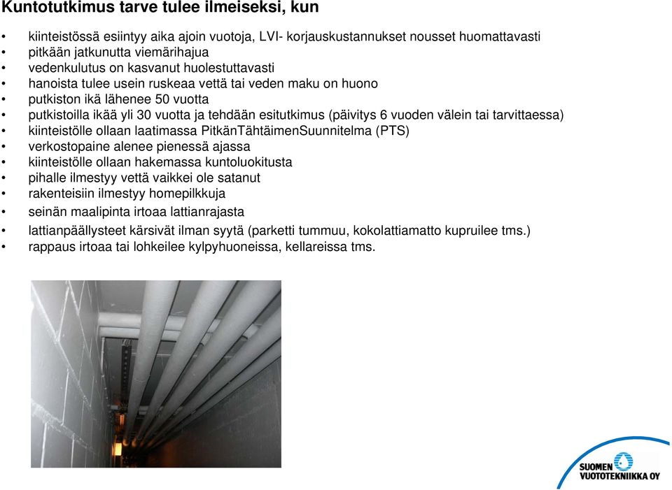 tarvittaessa) kiinteistölle ollaan laatimassa PitkänTähtäimenSuunnitelma (PTS) verkostopaine alenee pienessä ajassa kiinteistölle ollaan hakemassa kuntoluokitusta pihalle ilmestyy vettä vaikkei ole