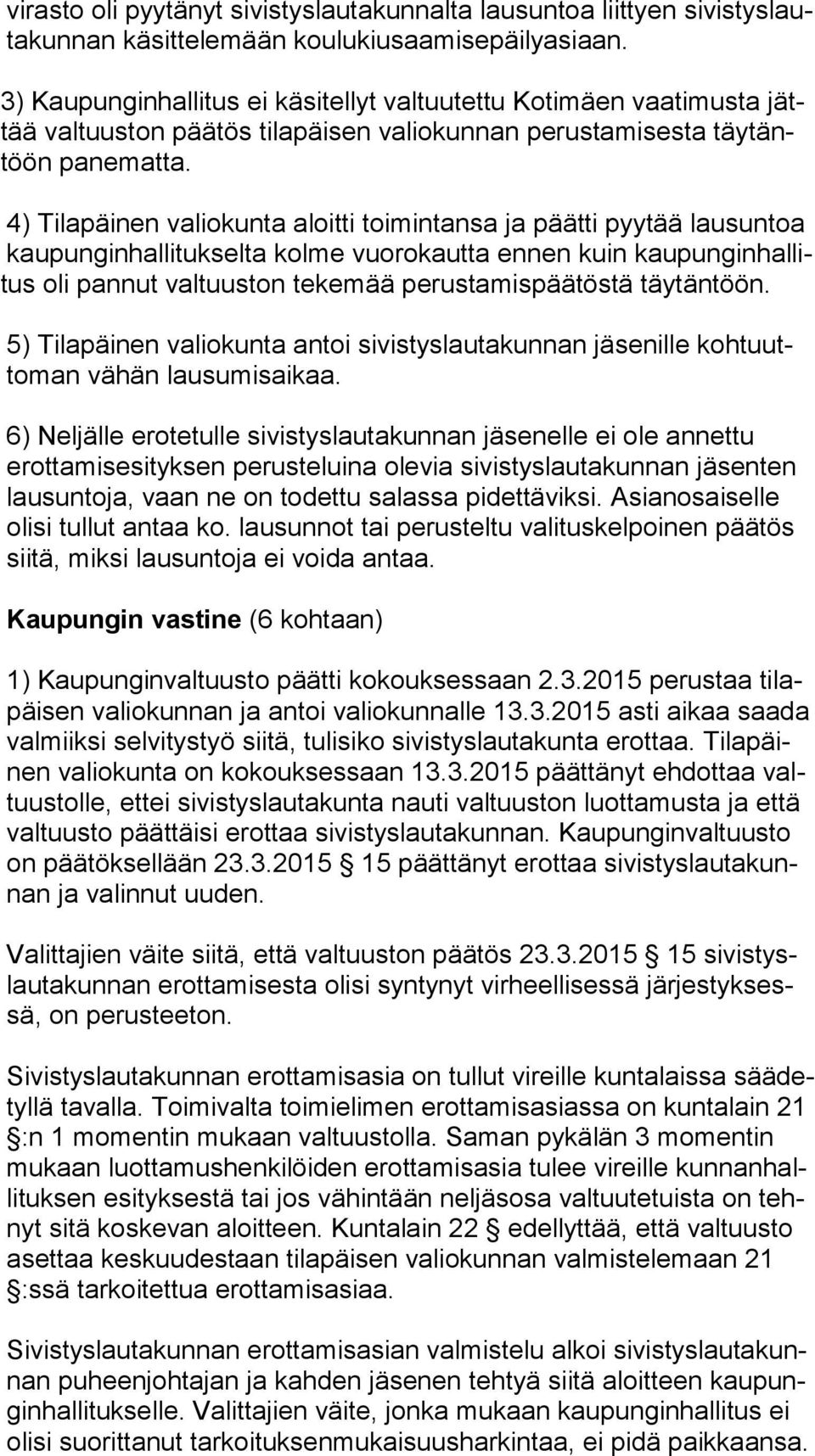 4) Tilapäinen valiokunta aloitti toimintansa ja päätti pyytää lausuntoa kaupunginhallitukselta kolme vuorokautta ennen kuin kau pun gin hal litus oli pannut valtuuston tekemää perustamispäätöstä