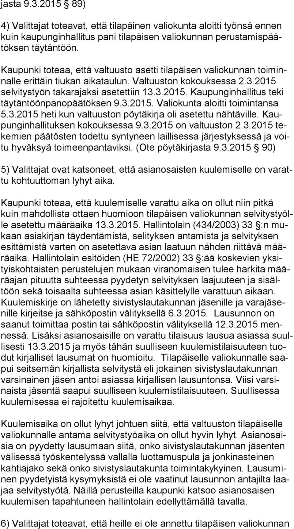 3.2015. Valiokunta aloitti toimintansa 5.3.2015 heti kun valtuuston pöytäkirja oli asetettu nähtäville. Kaupun gin hal li tuk sen kokouksessa 9.3.2015 on valtuuston 2.3.2015 teke mien päätösten todettu syntyneen laillisessa järjestyksessä ja voitu hy väk syä toimeenpantaviksi.