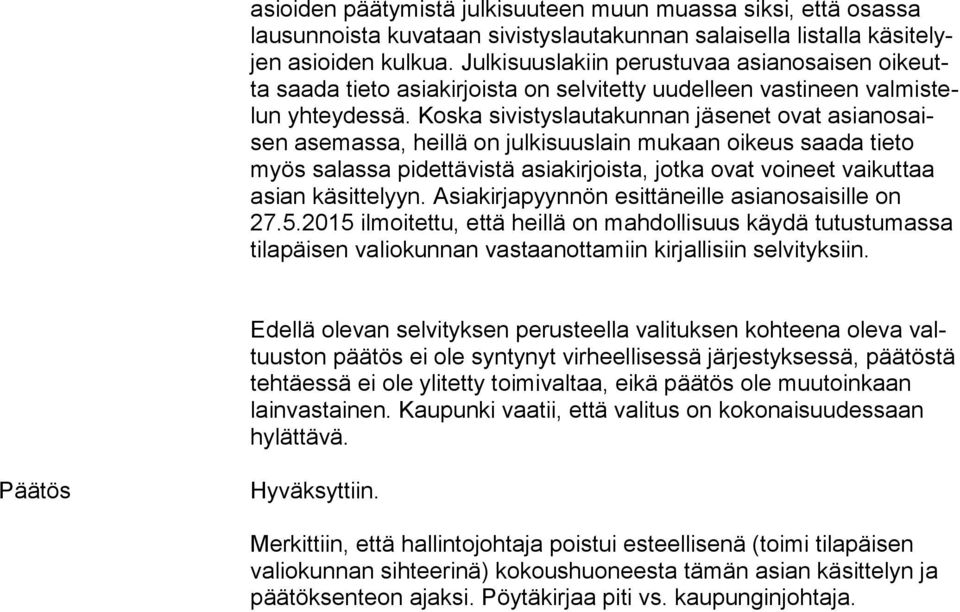 Koska sivistyslautakunnan jäsenet ovat asian osaisen asemassa, heillä on julkisuuslain mukaan oikeus saa da tie to myös salassa pidettävistä asiakirjoista, jotka ovat voineet vai kut taa asian