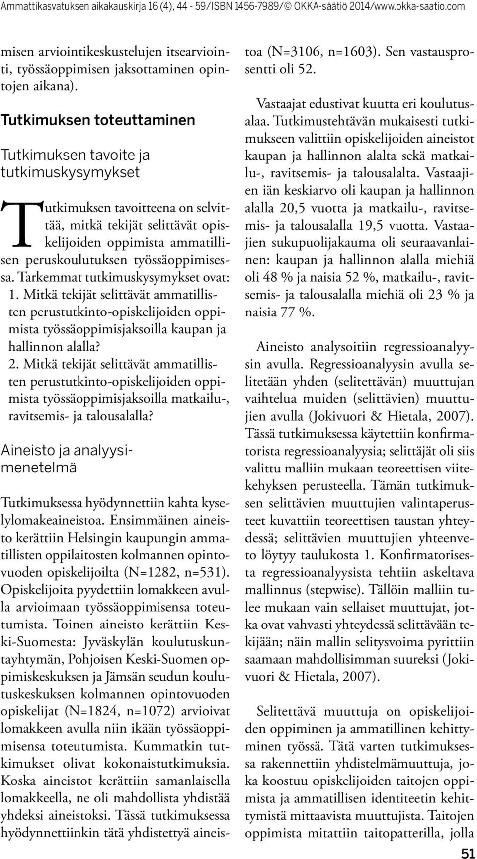 työssäoppimisessa. Tarkemmat tutkimuskysymykset ovat: 1. Mitkä tekijät selittävät ammatillisten perustutkinto-opiskelijoiden oppimista työssäoppimisjaksoilla kaupan ja hallinnon alalla? 2.