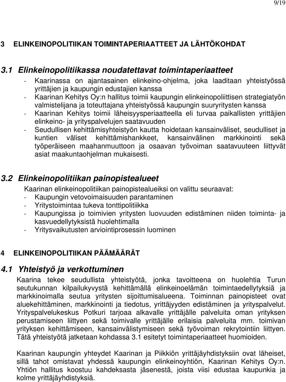 hallitus toimii kaupungin elinkeinopoliittisen strategiatyön valmistelijana ja toteuttajana yhteistyössä kaupungin suuryritysten kanssa - Kaarinan Kehitys toimii läheisyysperiaatteella eli turvaa