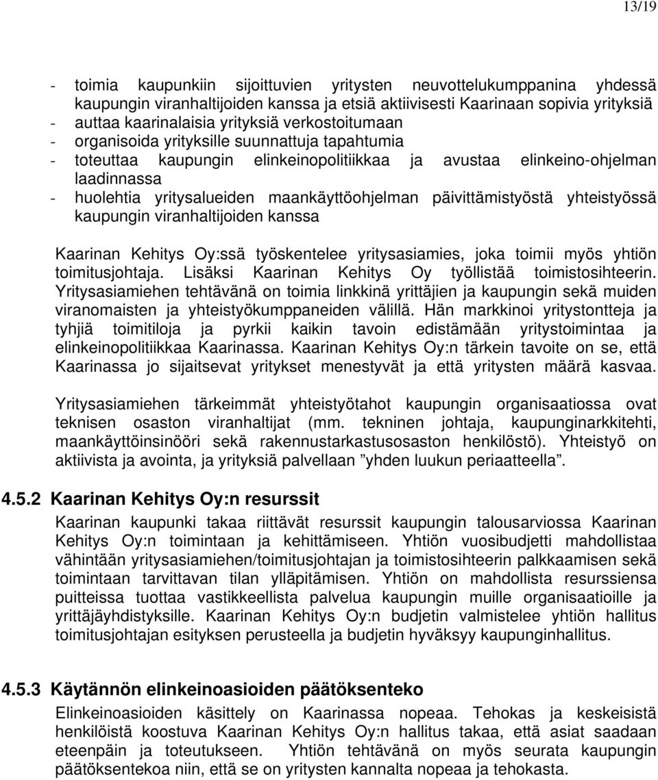 päivittämistyöstä yhteistyössä kaupungin viranhaltijoiden kanssa Kaarinan Kehitys Oy:ssä työskentelee yritysasiamies, joka toimii myös yhtiön toimitusjohtaja.