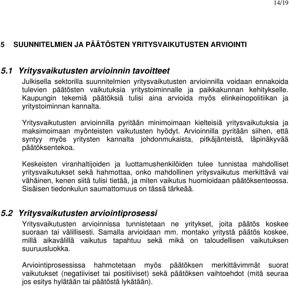 kehitykselle. Kaupungin tekemiä päätöksiä tulisi aina arvioida myös elinkeinopolitiikan ja yritystoiminnan kannalta.