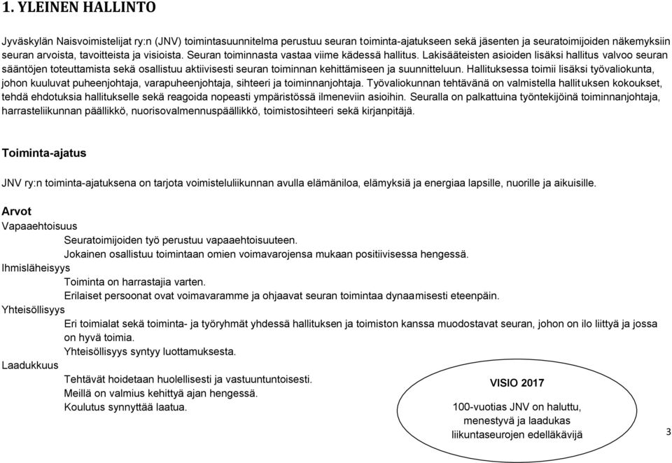 Lakisääteisten asioiden lisäksi hallitus valvoo seuran sääntöjen toteuttamista sekä osallistuu aktiivisesti seuran toiminnan kehittämiseen ja suunnitteluun.