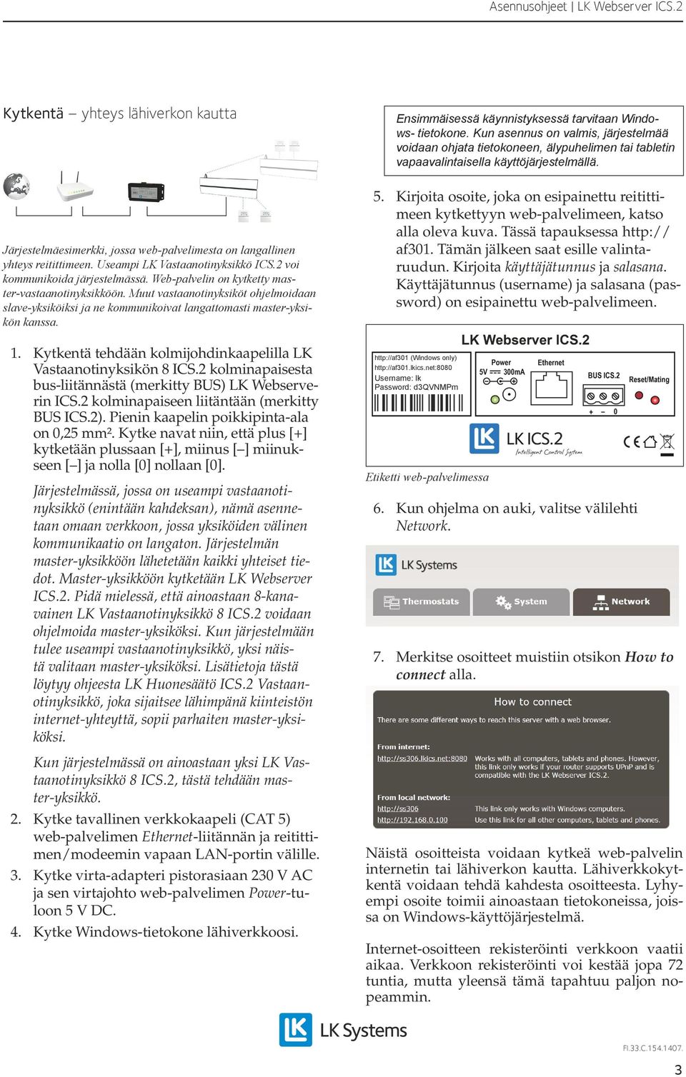 Kytkentä tehdään kolmijohdinkaapelilla LK Vastaanotinyksikön 8 ICS.2 kolminapaisesta bus-liitännästä (merkitty BUS) LK Webserverin ICS.2 kolminapaiseen liitäntään (merkitty BUS ICS.2).