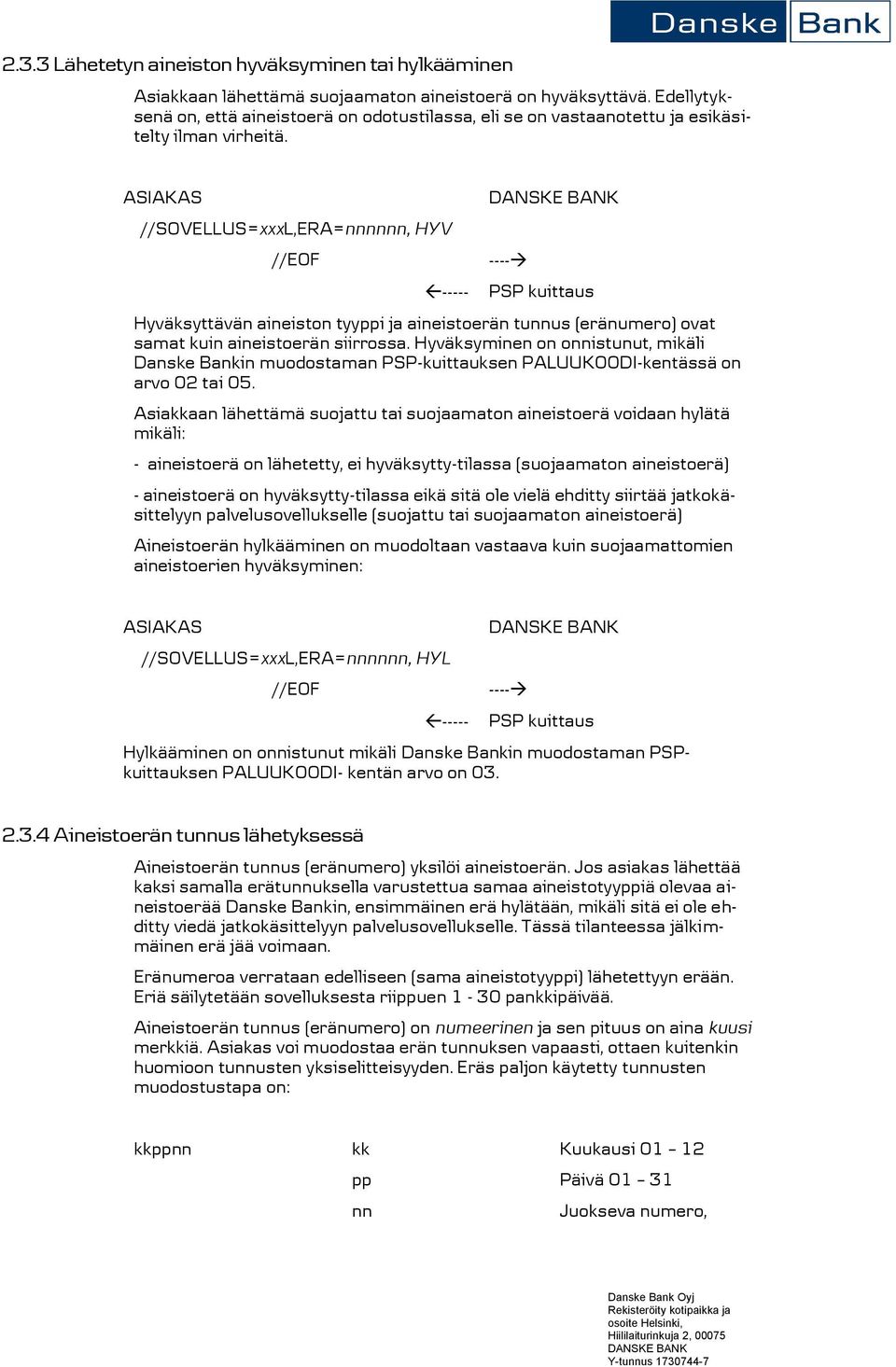 //SOVELLUS=xxxL,ERA=nnnnnn, HYV Hyväksyttävän aineiston tyyppi ja aineistoerän tunnus (eränumero) ovat samat kuin aineistoerän siirrossa.