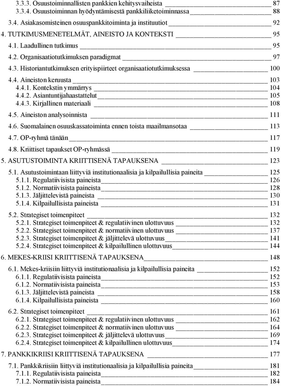 4.1. Kontekstin ymmärrys 104 4.4.2. Asiantuntijahaastattelut 105 4.4.3. Kirjallinen materiaali 108 4.5. Aineiston analysoinnista 111 4.6.