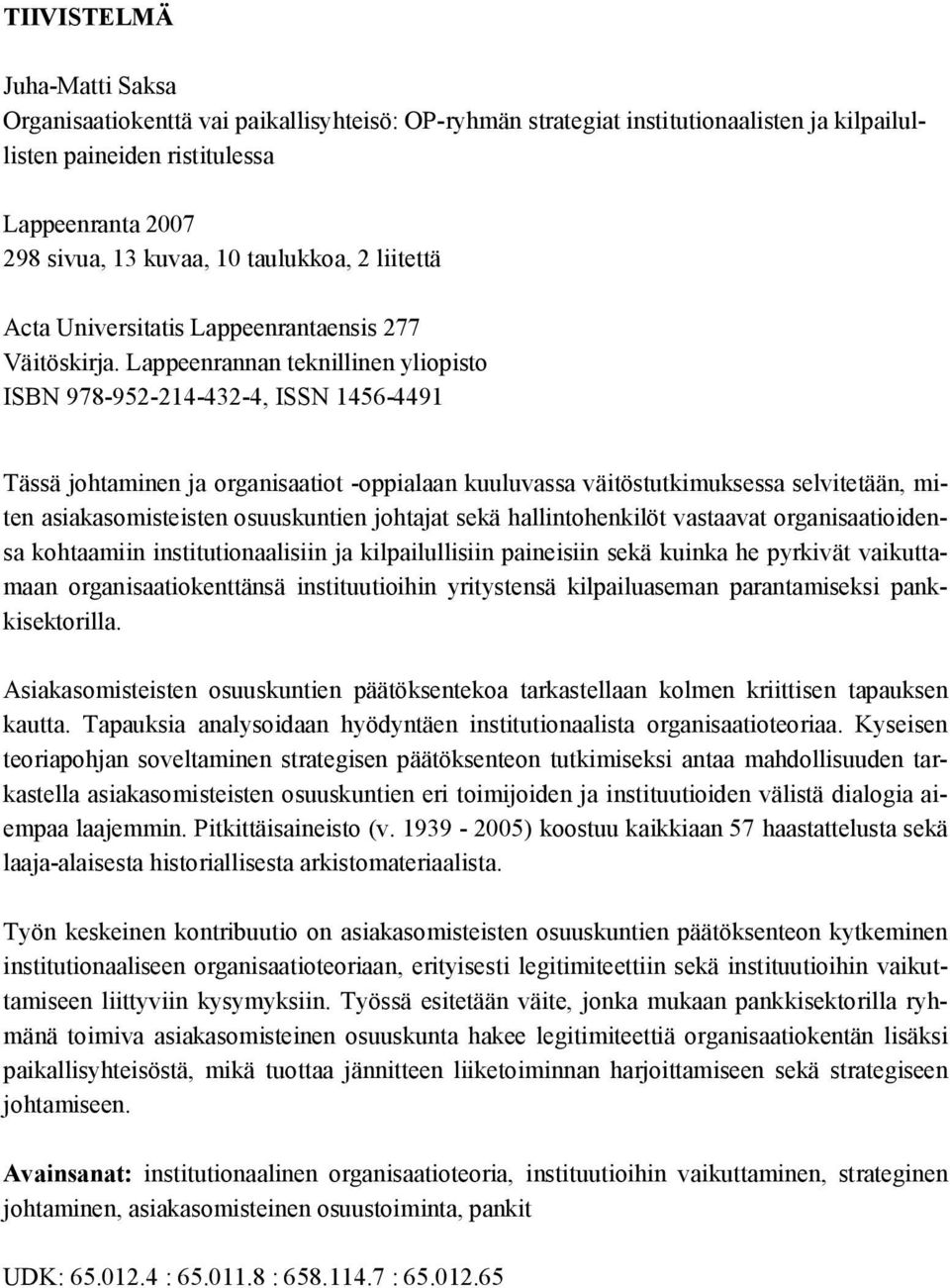 Lappeenrannan teknillinen yliopisto ISBN 978-952-214-432-4, ISSN 1456-4491 Tässä johtaminen ja organisaatiot -oppialaan kuuluvassa väitöstutkimuksessa selvitetään, miten asiakasomisteisten