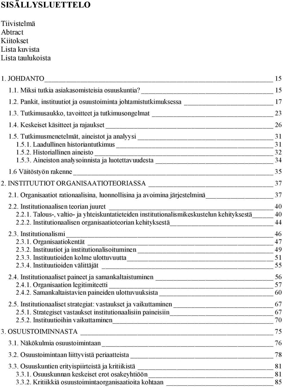 Tutkimusmenetelmät, aineistot ja analyysi 31 1.5.1. Laadullinen historiantutkimus 31 1.5.2. Historiallinen aineisto 32 1.5.3. Aineiston analysoinnista ja luotettavuudesta 34 1.