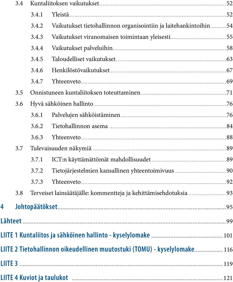 ..76 3.6.2 Tietohallinnon asema...84 3.6.3 Yhteenveto...88 3.7 Tulevaisuuden näkymiä...89 3.7.1 ICT:n käyttämättömät mahdollisuudet...89 3.7.2 Tietojärjestelmien kansallinen yhteentoimivuus...90 3.7.3 Yhteenveto...92 3.