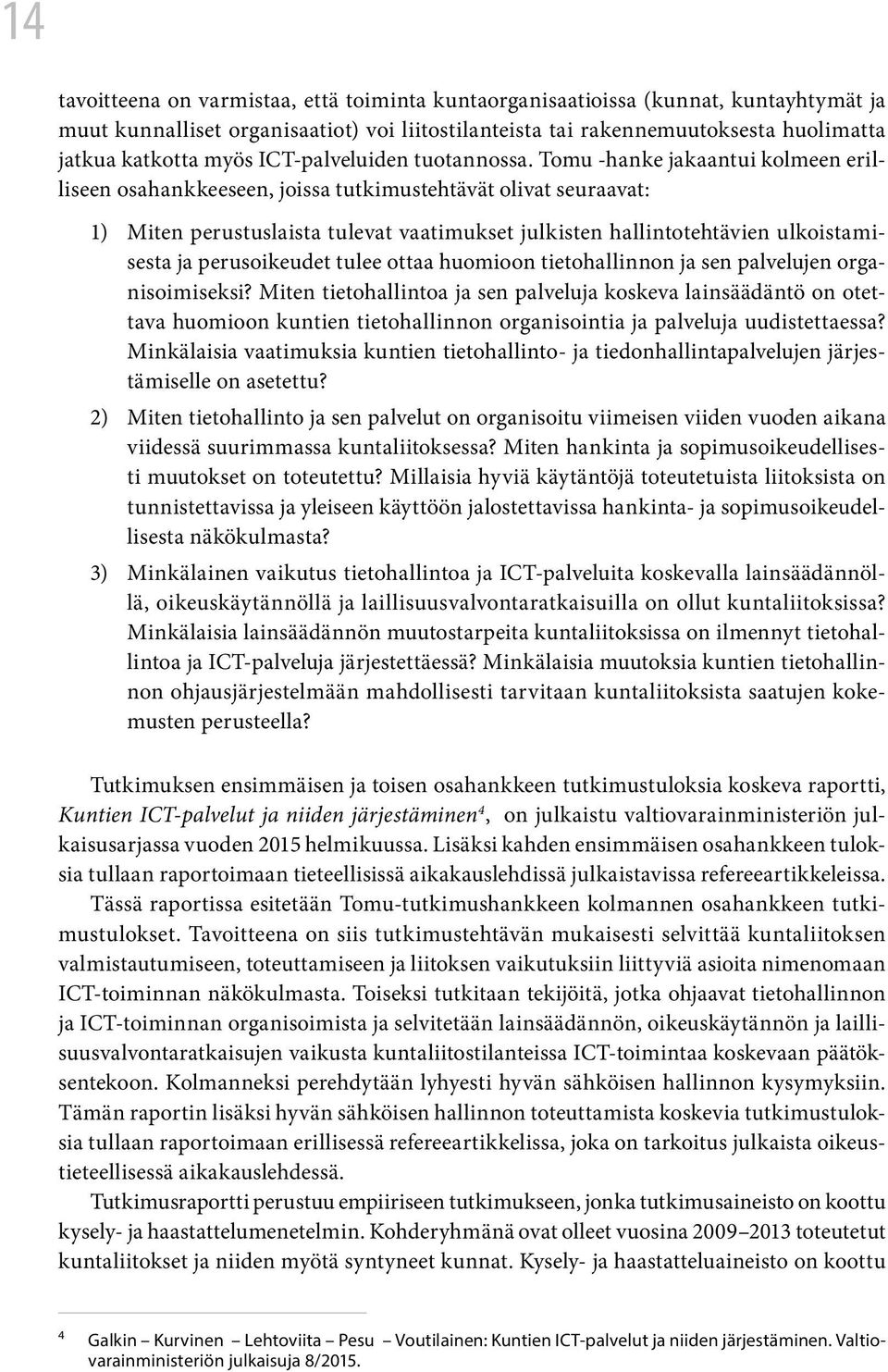 Tomu -hanke jakaantui kolmeen erilliseen osahankkeeseen, joissa tutkimustehtävät olivat seuraavat: 1) Miten perustuslaista tulevat vaatimukset julkisten hallintotehtävien ulkoistamisesta ja