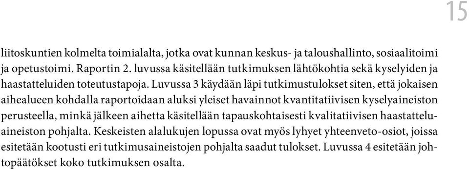 Luvussa 3 käydään läpi tutkimustulokset siten, että jokaisen aihealueen kohdalla raportoidaan aluksi yleiset havainnot kvantitatiivisen kyselyaineiston perusteella, minkä